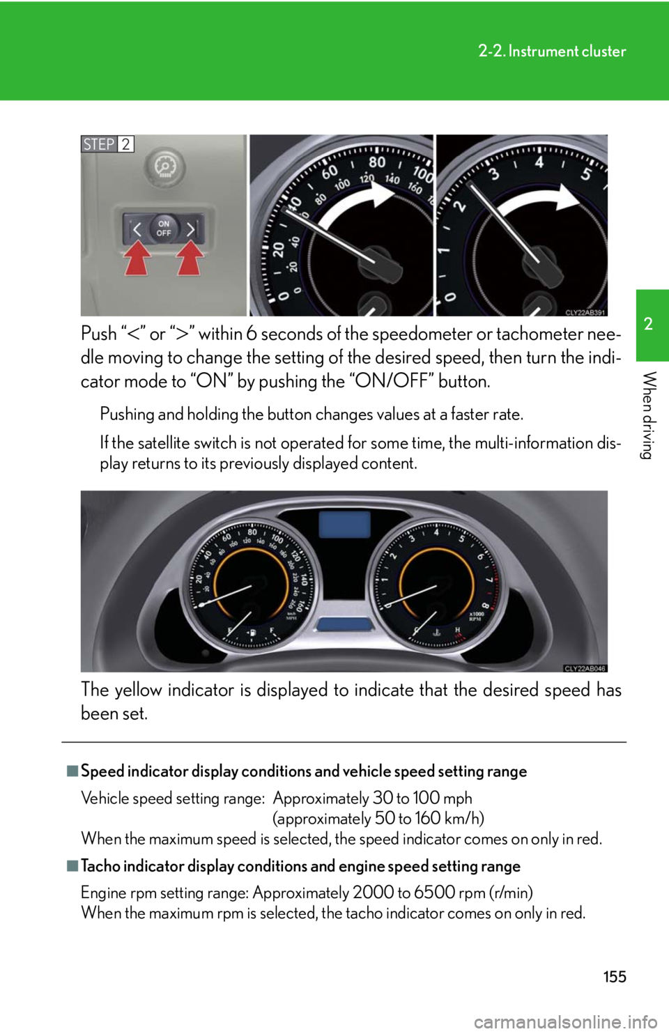 Lexus IS250 2010 Theft Deterrent System / LEXUS 2010 IS350 IS250 (OM53A23U) User Guide 155
2-2. Instrument cluster
2
When driving
Push “” or “” within 6 seconds of the speedometer or tachometer nee-
dle moving to change the setting of the desired speed, then turn the indi- Lexus IS250 2010 Theft Deterrent System / LEXUS 2010 IS350 IS250 (OM53A23U) User Guide 155
2-2. Instrument cluster
2
When driving
Push “” or “” within 6 seconds of the speedometer or tachometer nee-
dle moving to change the setting of the desired speed, then turn the indi-