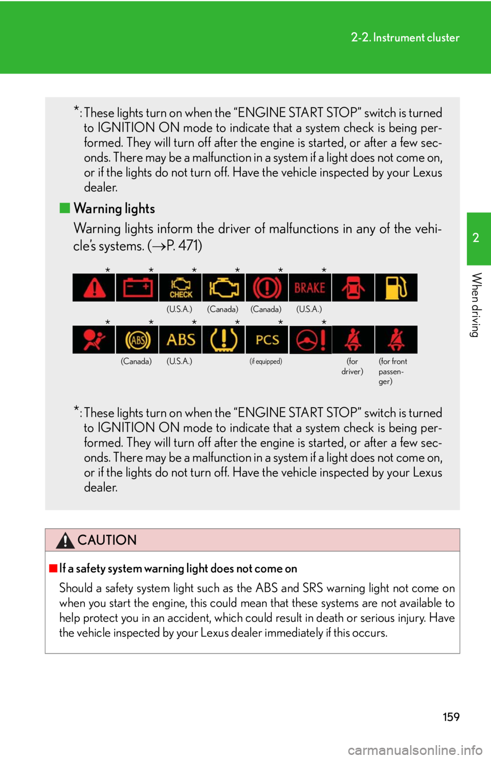 Lexus IS250 2010 Theft Deterrent System / LEXUS 2010 IS350 IS250 OWNERS MANUAL (OM53A23U) 159
2-2. Instrument cluster
2
When driving
CAUTION
■If a safety system warning light does not come on
Should a safety system light such as the ABS and SRS warning light not come on
when you start th Lexus IS250 2010 Theft Deterrent System / LEXUS 2010 IS350 IS250 OWNERS MANUAL (OM53A23U) 159
2-2. Instrument cluster
2
When driving
CAUTION
■If a safety system warning light does not come on
Should a safety system light such as the ABS and SRS warning light not come on
when you start th