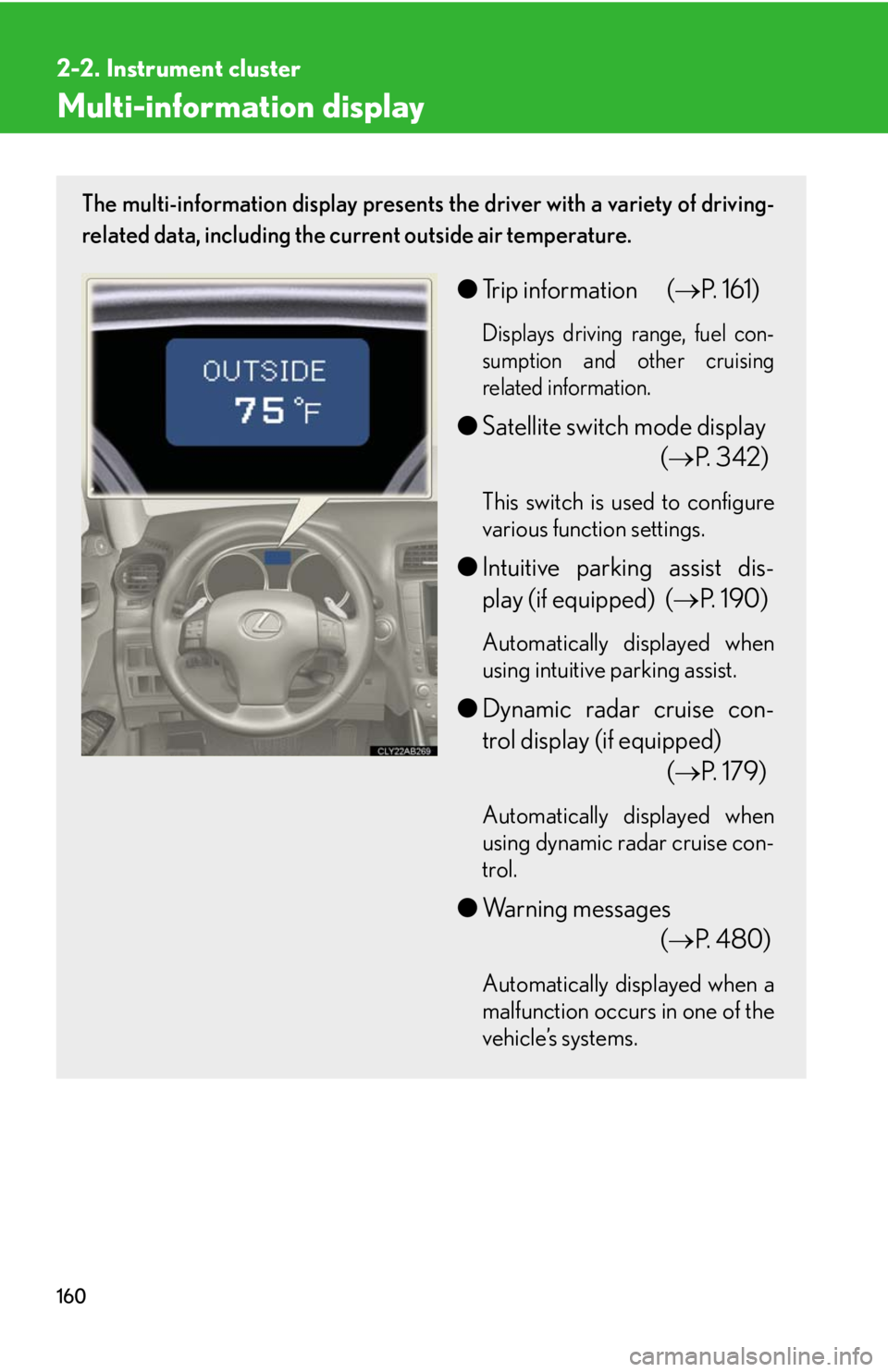 Lexus IS250 2010 Theft Deterrent System / LEXUS 2010 IS350 IS250 (OM53A23U) User Guide 160
2-2. Instrument cluster
Multi-information display
The multi-information display presents the driver with a variety of driving-
related data, including the current outside air temperature.
●Trip Lexus IS250 2010 Theft Deterrent System / LEXUS 2010 IS350 IS250 (OM53A23U) User Guide 160
2-2. Instrument cluster
Multi-information display
The multi-information display presents the driver with a variety of driving-
related data, including the current outside air temperature.
●Trip