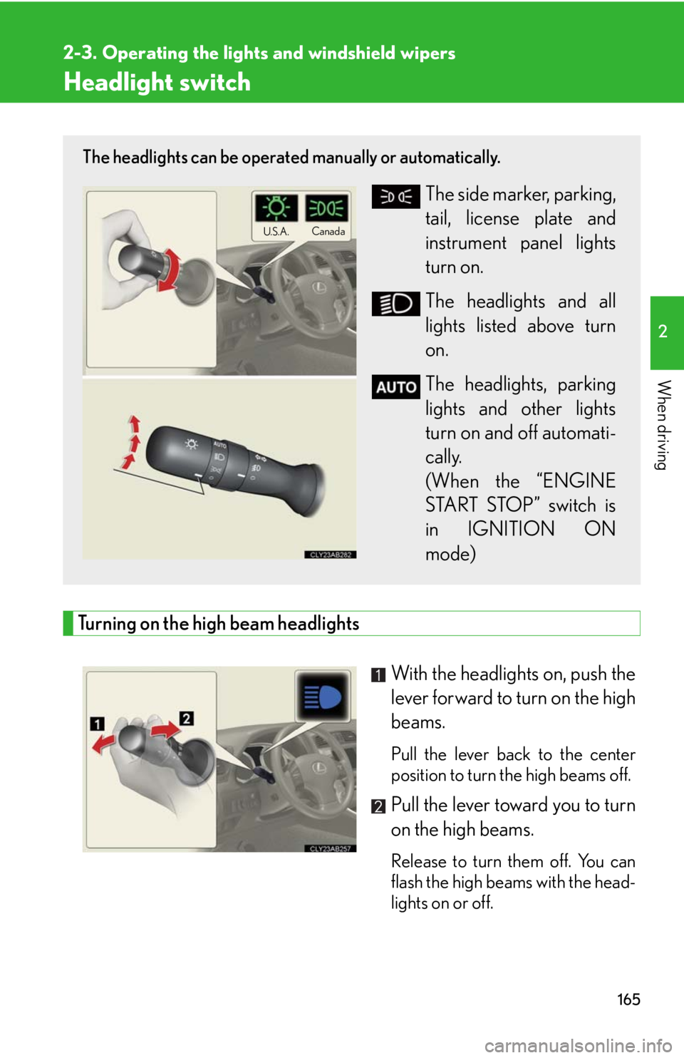 Lexus IS250 2010 Theft Deterrent System / LEXUS 2010 IS350 IS250 (OM53A23U) Repair Manual 165
2
When driving
2-3. Operating the lights and windshield wipers
Headlight switch
Turning on the high beam headlights
With the headlights on, push the
lever forward to turn on the high
beams.
Pull Lexus IS250 2010 Theft Deterrent System / LEXUS 2010 IS350 IS250 (OM53A23U) Repair Manual 165
2
When driving
2-3. Operating the lights and windshield wipers
Headlight switch
Turning on the high beam headlights
With the headlights on, push the
lever forward to turn on the high
beams.
Pull