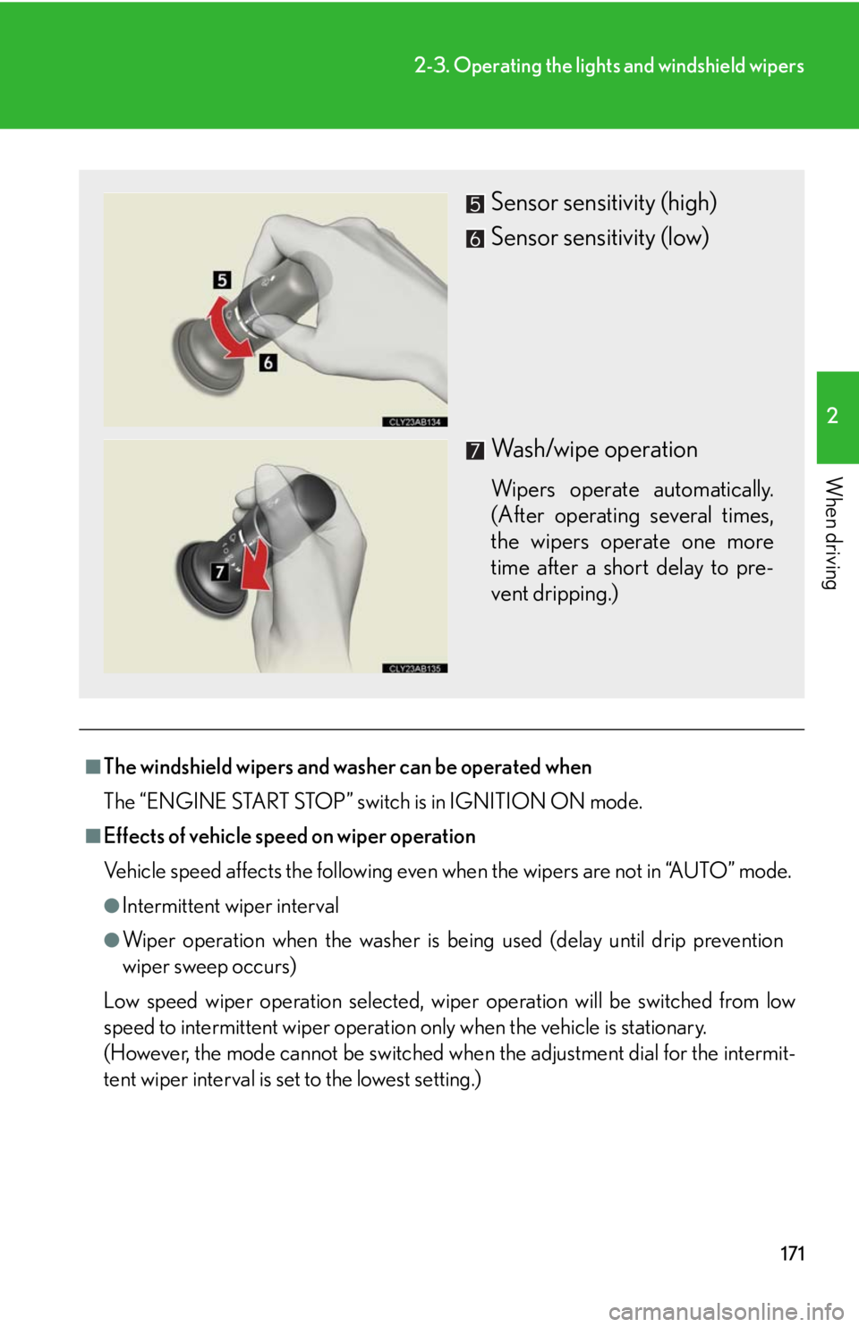 Lexus IS250 2010 Theft Deterrent System / LEXUS 2010 IS350 IS250 (OM53A23U) Service Manual 171
2-3. Operating the lights and windshield wipers
2
When driving
■The windshield wipers and washer can be operated when
The “ENGINE START STOP” switch is in IGNITION ON mode.
■Effects of veh Lexus IS250 2010 Theft Deterrent System / LEXUS 2010 IS350 IS250 (OM53A23U) Service Manual 171
2-3. Operating the lights and windshield wipers
2
When driving
■The windshield wipers and washer can be operated when
The “ENGINE START STOP” switch is in IGNITION ON mode.
■Effects of veh