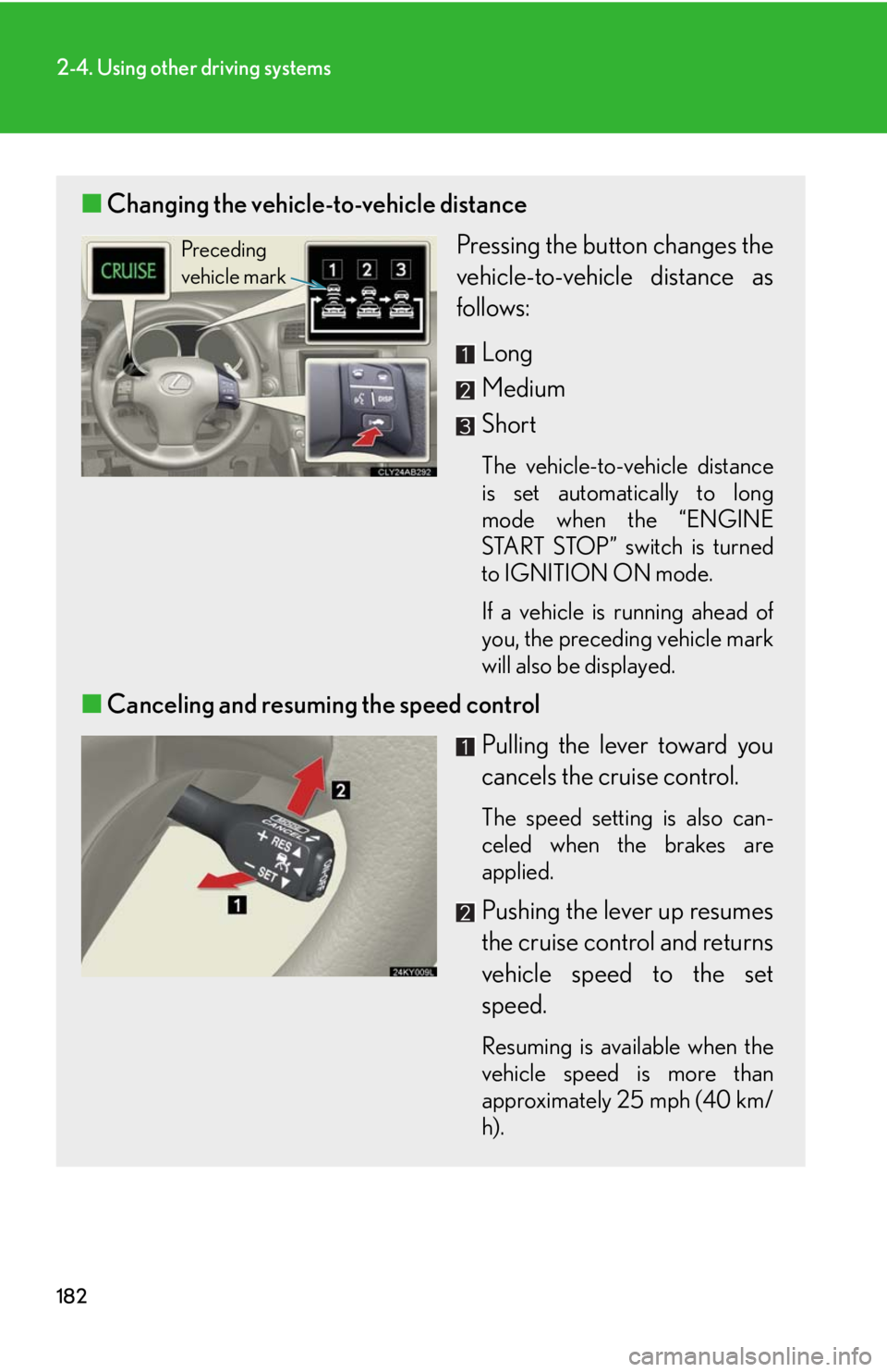 Lexus IS250 2010  Theft Deterrent System / LEXUS 2010 IS350 IS250 OWNERS MANUAL (OM53A23U) 182
2-4. Using other driving systems
■Changing the vehicle-to-vehicle distance
Pressing the button changes the
vehicle-to-vehicle distance as
follows:
Long
Medium
Short
The vehicle-to-vehicle distan