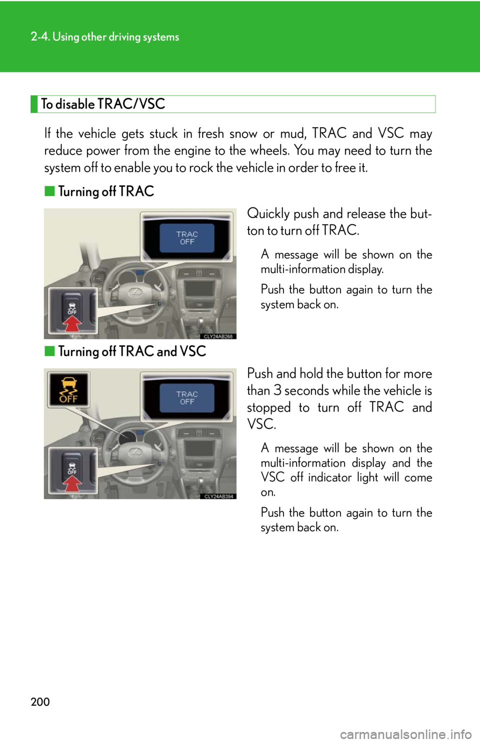 Lexus IS250 2010  Theft Deterrent System / LEXUS 2010 IS350 IS250  (OM53A23U) Manual PDF 200
2-4. Using other driving systems
To disable TRAC/VSC
If the vehicle gets stuck in fresh snow or mud, TRAC and VSC may
reduce power from the engine to the wheels. You may need to turn the
system of