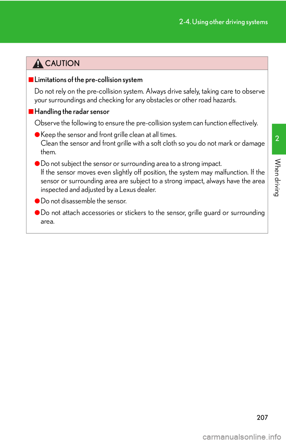 Lexus IS250 2010  Theft Deterrent System / LEXUS 2010 IS350 IS250 OWNERS MANUAL (OM53A23U) 207
2-4. Using other driving systems
2
When driving
CAUTION
■Limitations of the pre-collision system
Do not rely on the pre-collision system. Always drive safely, taking care to observe
your surroun Lexus IS250 2010  Theft Deterrent System / LEXUS 2010 IS350 IS250 OWNERS MANUAL (OM53A23U) 207
2-4. Using other driving systems
2
When driving
CAUTION
■Limitations of the pre-collision system
Do not rely on the pre-collision system. Always drive safely, taking care to observe
your surroun
