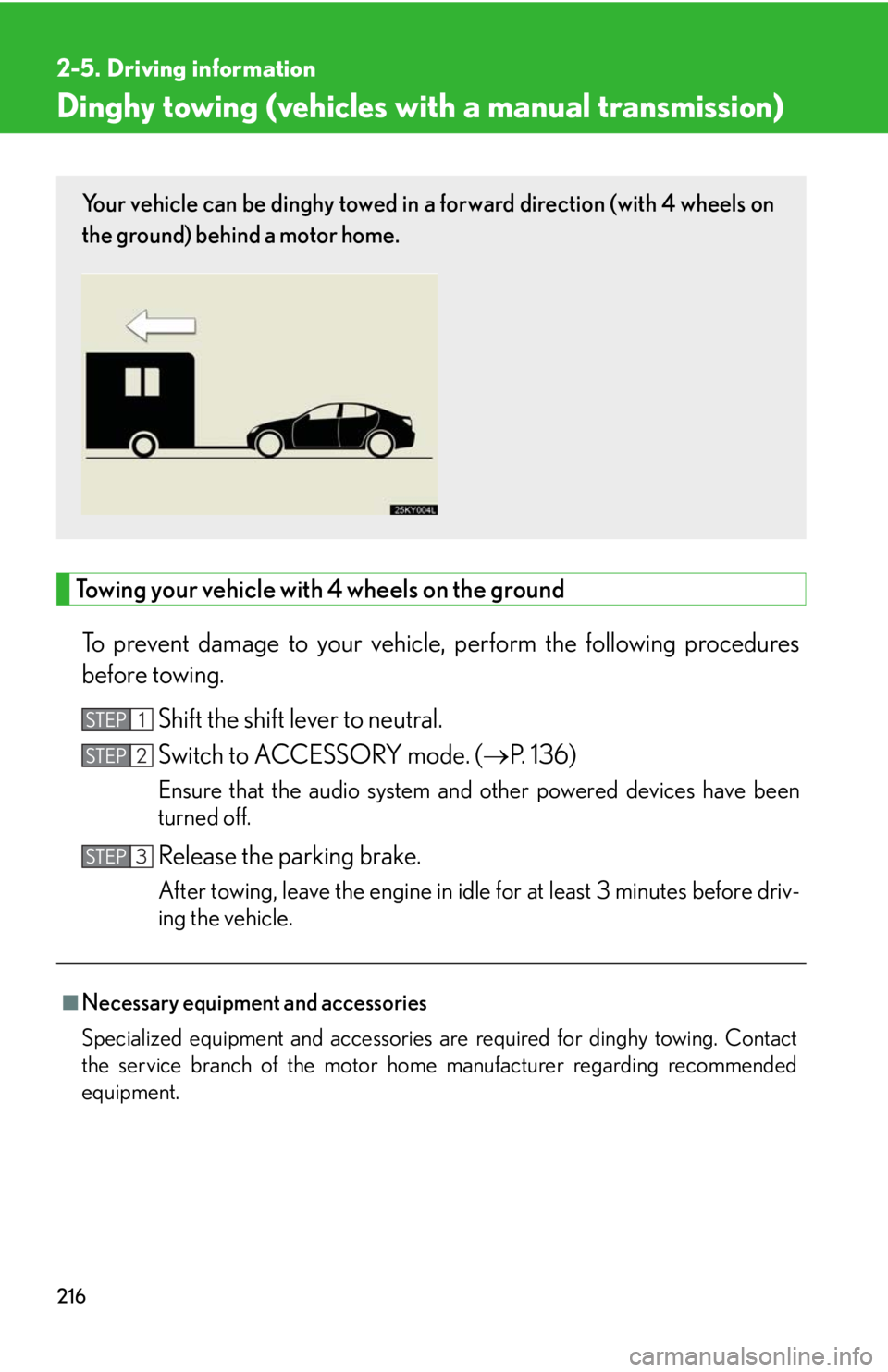 Lexus IS250 2010  Theft Deterrent System / LEXUS 2010 IS350 IS250  (OM53A23U) Manual PDF 216
2-5. Driving information
Dinghy towing (vehicles with a manual transmission)
Towing your vehicle with 4 wheels on the ground
To prevent damage to your vehicle, perform the following procedures
bef