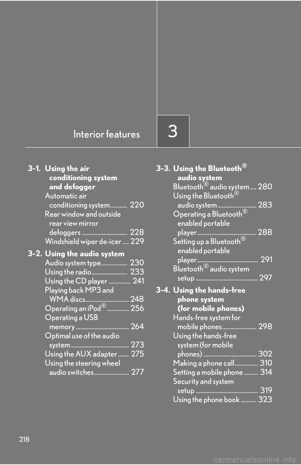 Lexus IS250 2010 Theft Deterrent System / LEXUS 2010 IS350 IS250 OWNERS MANUAL (OM53A23U) 218
3-1. Using the air conditioning system
and defogger
Automatic air conditioning system........... 220
Rear window and outside rear view mirror
defoggers ............................. 228
Wind Lexus IS250 2010 Theft Deterrent System / LEXUS 2010 IS350 IS250 OWNERS MANUAL (OM53A23U) 218
3-1. Using the air conditioning system
and defogger
Automatic air conditioning system........... 220
Rear window and outside rear view mirror
defoggers ............................. 228
Wind