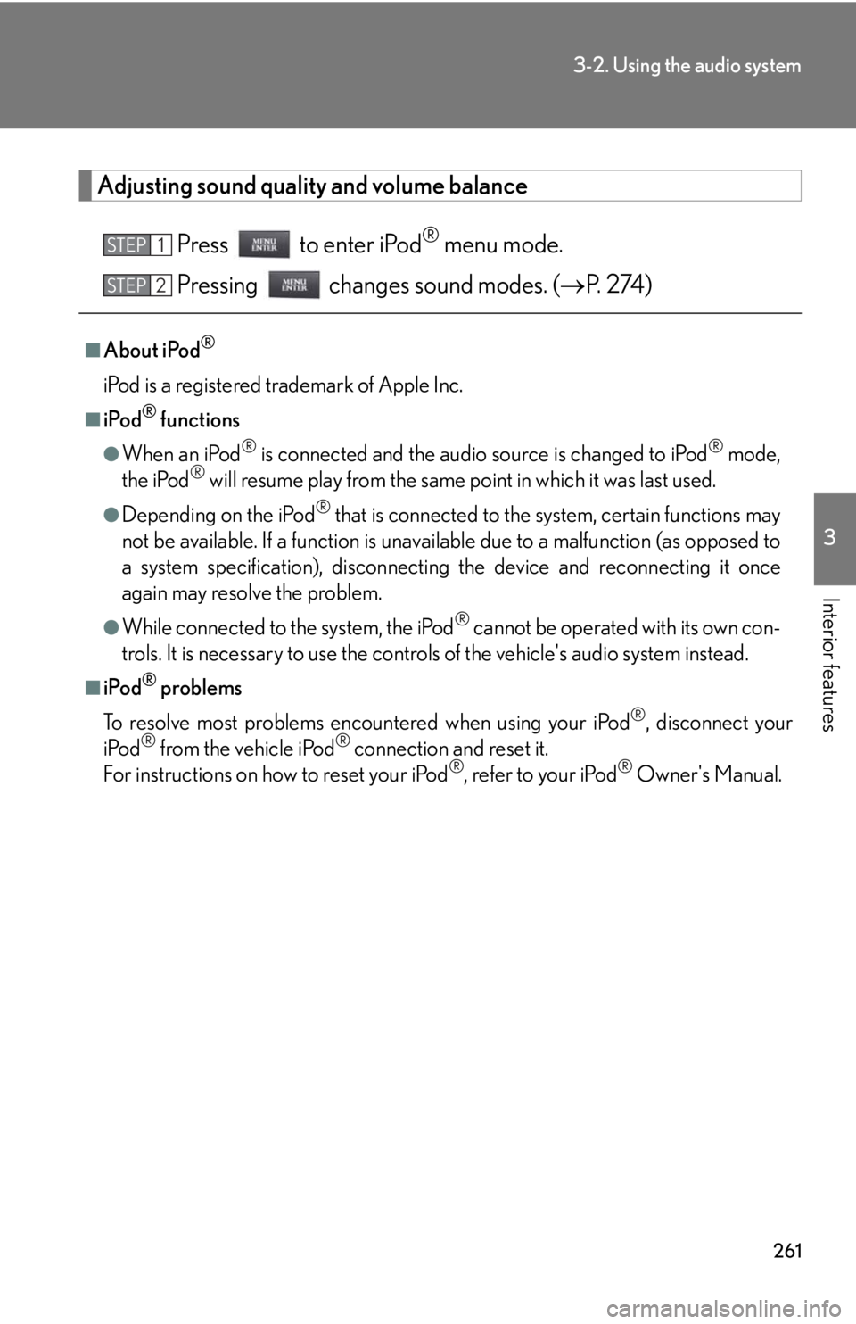 Lexus IS250 2010  Theft Deterrent System / LEXUS 2010 IS350 IS250  (OM53A23U) Service Manual 261
3-2. Using the audio system
3
Interior features
Adjusting sound quality and volume balance
Press   to enter iPod
® menu mode.
Pressing   changes sound modes. (P.  2 74 )
■About iPod®
iPod i Lexus IS250 2010  Theft Deterrent System / LEXUS 2010 IS350 IS250  (OM53A23U) Service Manual 261
3-2. Using the audio system
3
Interior features
Adjusting sound quality and volume balance
Press   to enter iPod
® menu mode.
Pressing   changes sound modes. (P.  2 74 )
■About iPod®
iPod i