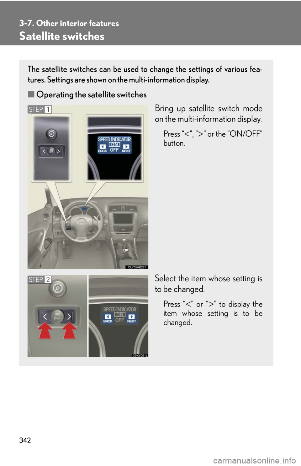 Lexus IS250 2010  Theft Deterrent System / LEXUS 2010 IS350 IS250  (OM53A23U) Manual PDF 342
3-7. Other interior features
Satellite switches
The satellite switches can be used to change the settings of various fea-
tures. Settings are shown on the multi-information display.
■Operating t