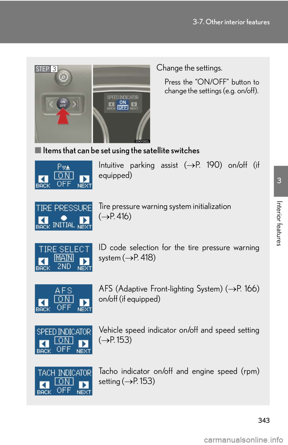 Lexus IS250 2010  Theft Deterrent System / LEXUS 2010 IS350 IS250 OWNERS MANUAL (OM53A23U) 343
3-7. Other interior features
3
Interior features
Change the settings.
Press the “ON/OFF” button to
change the settings (e.g. on/off).
■Items that can be set using the satellite switches
STEP