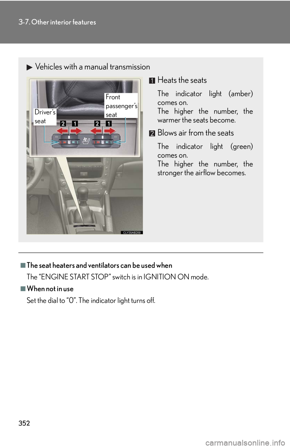 Lexus IS250 2010 Theft Deterrent System / LEXUS 2010 IS350 IS250 (OM53A23U) Repair Manual 352
3-7. Other interior features
■The seat heaters and ventilators can be used when
The “ENGINE START STOP” switch is in IGNITION ON mode.
■When not in use
Set the dial to “0”. The indicat Lexus IS250 2010 Theft Deterrent System / LEXUS 2010 IS350 IS250 (OM53A23U) Repair Manual 352
3-7. Other interior features
■The seat heaters and ventilators can be used when
The “ENGINE START STOP” switch is in IGNITION ON mode.
■When not in use
Set the dial to “0”. The indicat