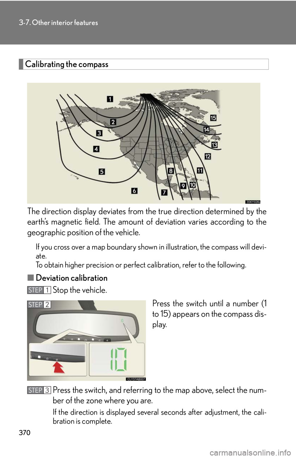 Lexus IS250 2010  Theft Deterrent System / LEXUS 2010 IS350 IS250  (OM53A23U) Manual PDF 370
3-7. Other interior features
Calibrating the compass
The direction display deviates from the true direction determined by the
earth’s magnetic field. The amount of deviation varies according to 