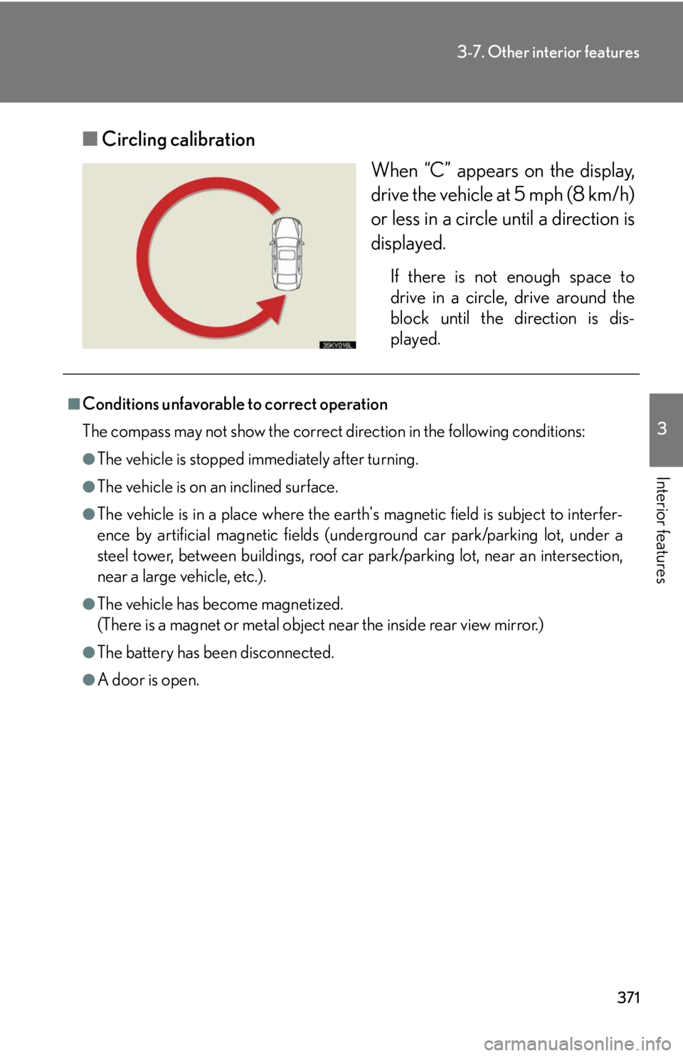 Lexus IS250 2010  Theft Deterrent System / LEXUS 2010 IS350 IS250  (OM53A23U) Manual PDF 371
3-7. Other interior features
3
Interior features
■Circling calibration
When “C” appears on the display,
drive the vehicle at 5 mph (8 km/h)
or less in a circle until a direction is
displayed