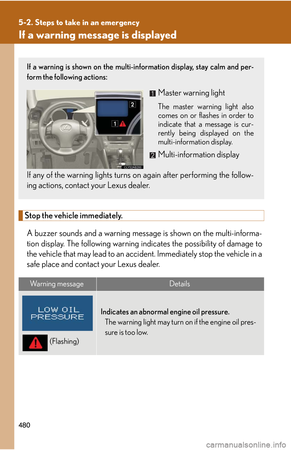 Lexus IS250 2010 Theft Deterrent System / LEXUS 2010 IS350 IS250 OWNERS MANUAL (OM53A23U) 480
5-2. Steps to take in an emergency
If a warning message is displayed
Stop the vehicle immediately.
A buzzer sounds and a warning message is shown on the multi-informa-
tion display. The following Lexus IS250 2010 Theft Deterrent System / LEXUS 2010 IS350 IS250 OWNERS MANUAL (OM53A23U) 480
5-2. Steps to take in an emergency
If a warning message is displayed
Stop the vehicle immediately.
A buzzer sounds and a warning message is shown on the multi-informa-
tion display. The following