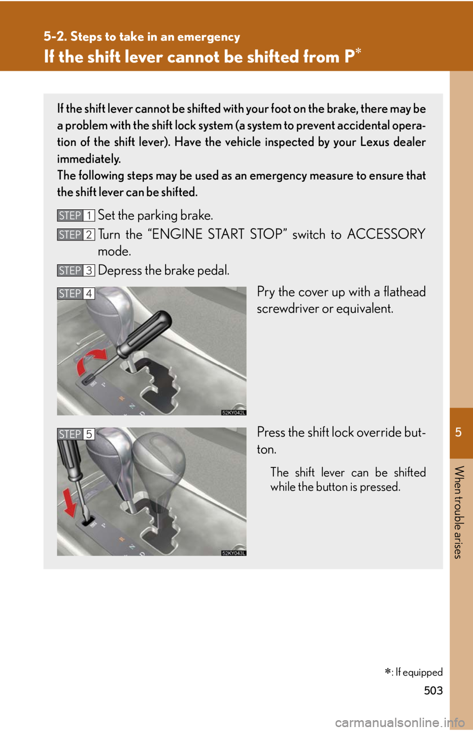 Lexus IS250 2010 Theft Deterrent System / LEXUS 2010 IS350 IS250 (OM53A23U) User Guide 5
When trouble arises
503
5-2. Steps to take in an emergency
If the shift lever cannot be shifted from P
If the shift lever cannot be shifted with your foot on the brake, there may be
a problem wit Lexus IS250 2010 Theft Deterrent System / LEXUS 2010 IS350 IS250 (OM53A23U) User Guide 5
When trouble arises
503
5-2. Steps to take in an emergency
If the shift lever cannot be shifted from P
If the shift lever cannot be shifted with your foot on the brake, there may be
a problem wit