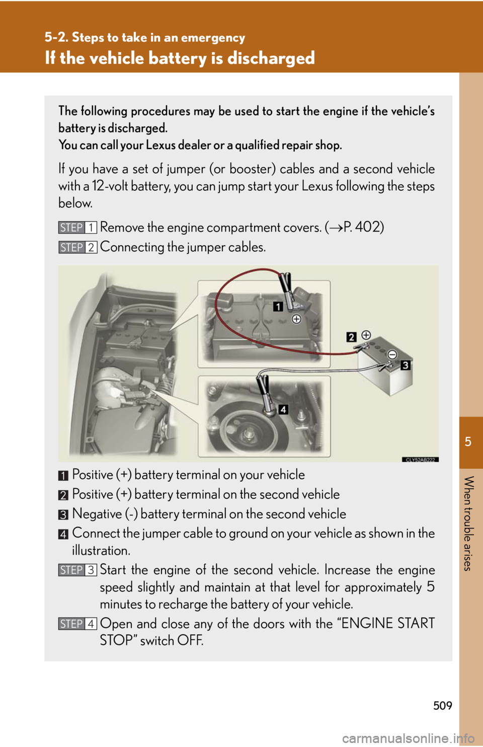 Lexus IS250 2010  Theft Deterrent System / LEXUS 2010 IS350 IS250 OWNERS MANUAL (OM53A23U) 5
When trouble arises
509
5-2. Steps to take in an emergency
If the vehicle battery is discharged
The following procedures may be used to start the engine if the vehicle’s
battery is discharged.
You