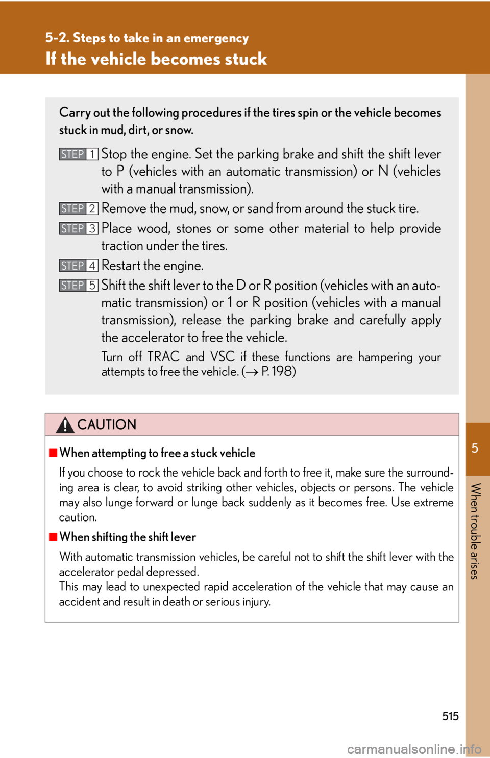 Lexus IS250 2010  Theft Deterrent System / LEXUS 2010 IS350 IS250 OWNERS MANUAL (OM53A23U) 5
When trouble arises
515
5-2. Steps to take in an emergency
If the vehicle becomes stuck
CAUTION
■When attempting to free a stuck vehicle
If you choose to rock the vehicle back and forth to free it