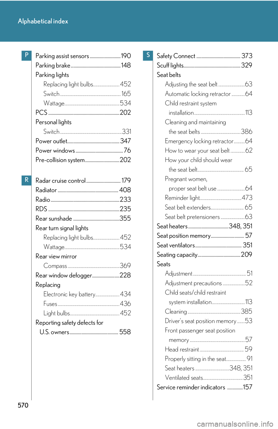 Lexus IS250 2010  Theft Deterrent System / LEXUS 2010 IS350 IS250 OWNERS MANUAL (OM53A23U) 570
Alphabetical index
Parking assist sensors .......................... 190
Parking brake .......................................... 148
Parking lights
Replacing light bulbs........................ 4