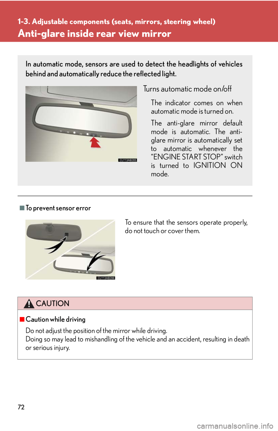 Lexus IS250 2010 Theft Deterrent System / LEXUS 2010 IS350 IS250 (OM53A23U) User Guide 72
1-3. Adjustable components (seats, mirrors, steering wheel)
Anti-glare inside rear view mirror
■To prevent sensor error
CAUTION
■Caution while driving
Do not adjust the position of the mirror w Lexus IS250 2010 Theft Deterrent System / LEXUS 2010 IS350 IS250 (OM53A23U) User Guide 72
1-3. Adjustable components (seats, mirrors, steering wheel)
Anti-glare inside rear view mirror
■To prevent sensor error
CAUTION
■Caution while driving
Do not adjust the position of the mirror w