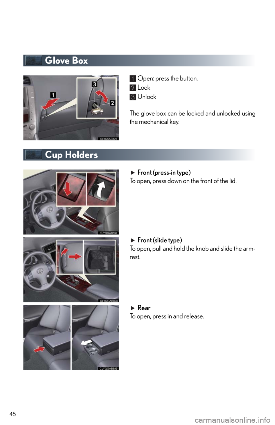 Lexus IS250 2010  Using The Interior Lights / LEXUS 2010 IS350/250 QUICK GUIDE  (OM53812U) Service Manual 45
Glove Box
Open: press the button.
Lock
Unlock
The glove box can be locked and unlocked using
the mechanical key.
Cup Holders
Front (press-in type)
To open, press down on the front of the lid.
Front