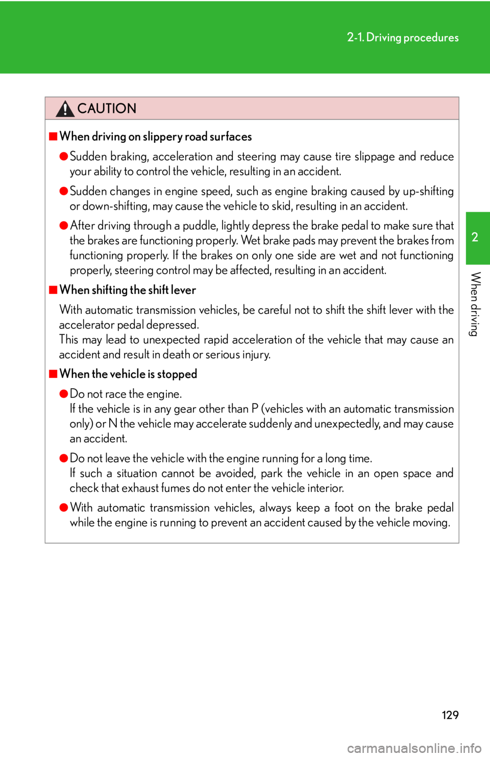 Lexus IS250 2010  Using The Interior Lights / LEXUS 2010 IS350 IS250 OWNERS MANUAL (OM53A23U) 129
2-1. Driving procedures
2
When driving
CAUTION
■When driving on slippery road surfaces
●Sudden braking, acceleration and steering may cause tire slippage and reduce
your ability to control the