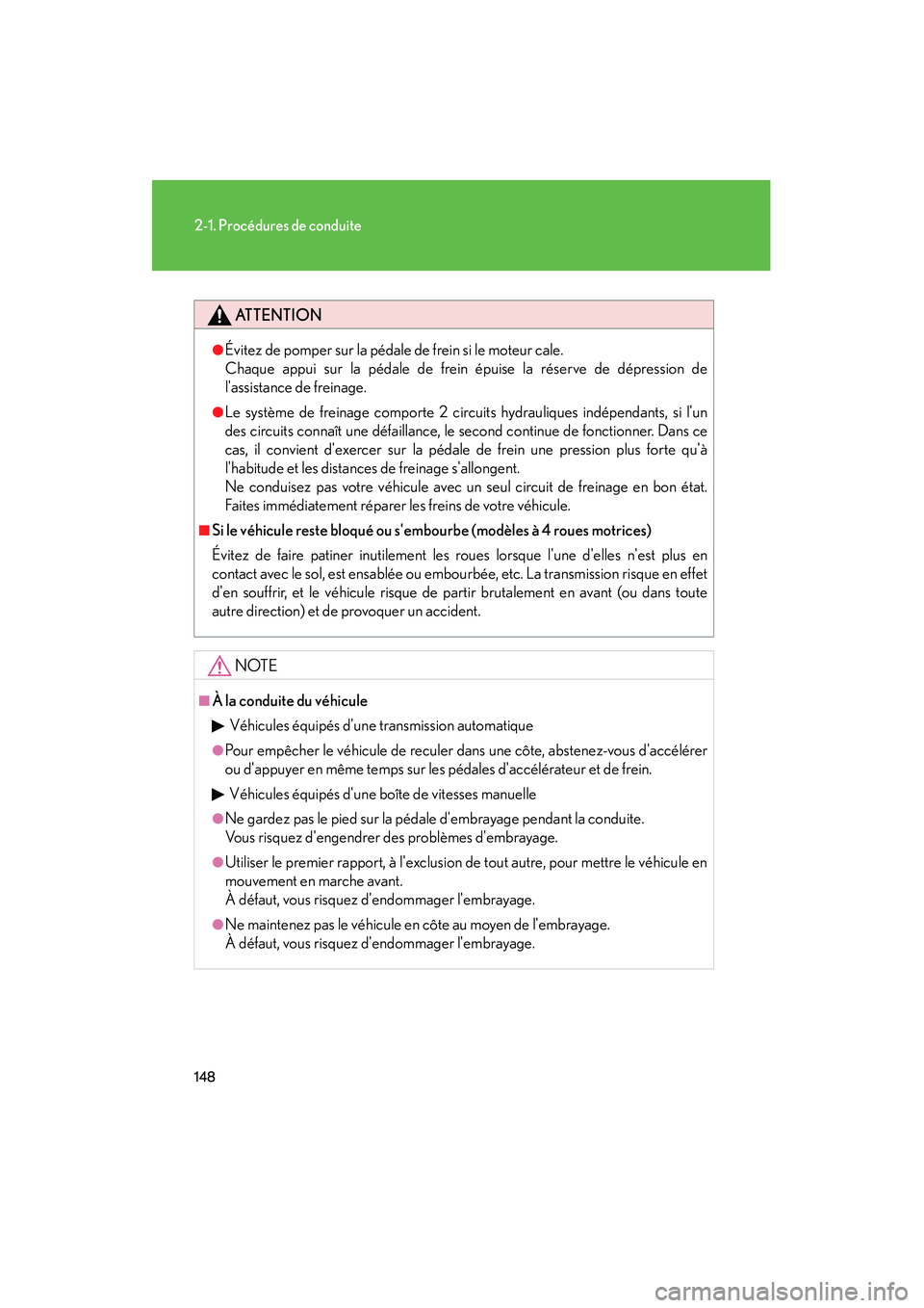 Lexus IS250 2010  Manuel du propriétaire (in French) / Manuel du propriétaire - IS 250, IS 350 148
2-1. Procédures de conduite
IS350/250_D
ATTENTION
●Évitez de pomper sur la pédale de frein si le moteur cale. 
Chaque appui sur la pédale de frein épuise la réserve de dépression de
lass