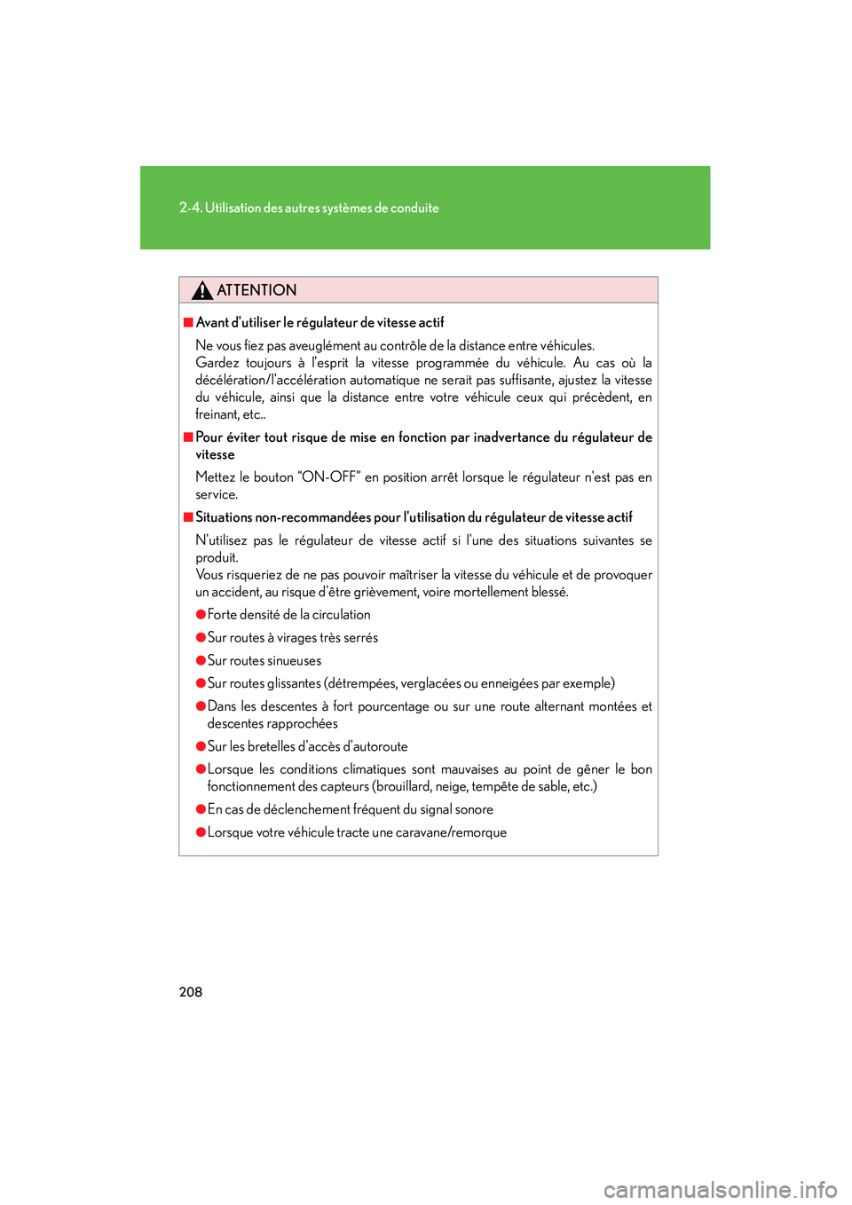 Lexus IS250 2010  Manuel du propriétaire (in French) / Manuel du propriétaire - IS 250, IS 350 208
2-4. Utilisation des autres systèmes de conduite
IS350/250_D
ATTENTION
■Avant dutiliser le régulateur de vitesse actif
Ne vous fiez pas aveuglément au contrôle de la distance entre véhicul