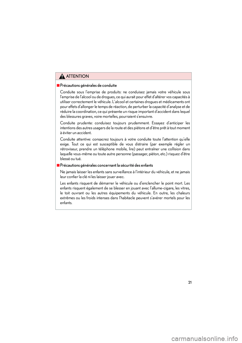 Lexus IS250 2010  Manuel du propriétaire (in French) / Manuel du propriétaire - IS 250, IS 350 IS350/250_D
21
ATTENTION
■Précautions générales de conduite
Conduite sous lemprise de produits: ne conduisez jamais votre véhicule sous
lemprise de lalcool ou de drogues, ce qui aurait pour e