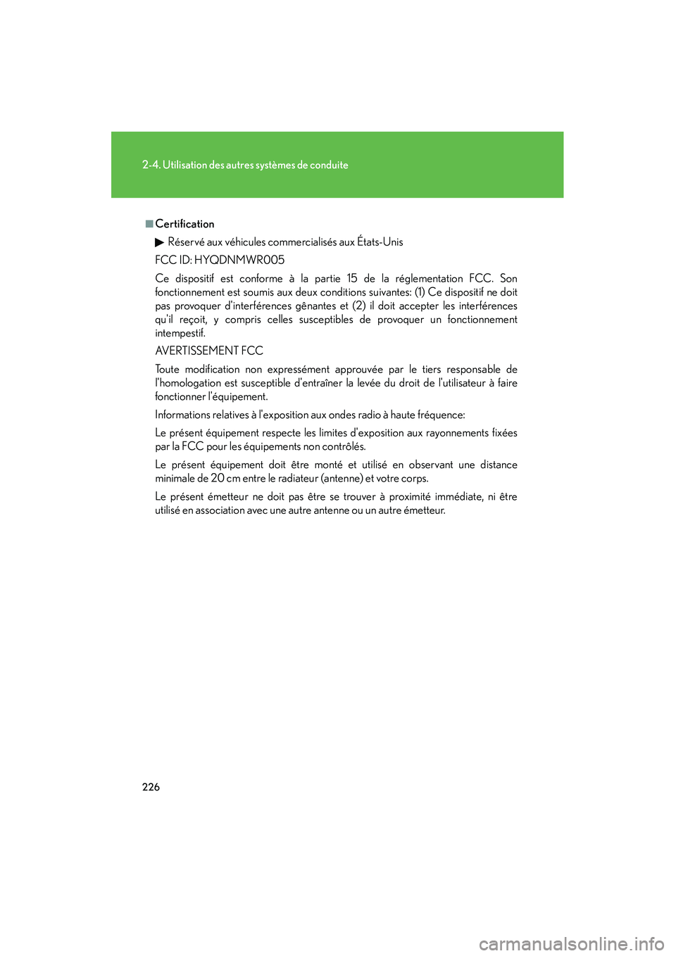 Lexus IS250 2010  Manuel du propriétaire (in French) / Manuel du propriétaire - IS 250, IS 350 226
2-4. Utilisation des autres systèmes de conduite
IS350/250_D
■CertificationRéservé aux véhicules commercialisés aux États-Unis
FCC ID: HYQDNMWR005
Ce dispositif est conforme à la partie 1