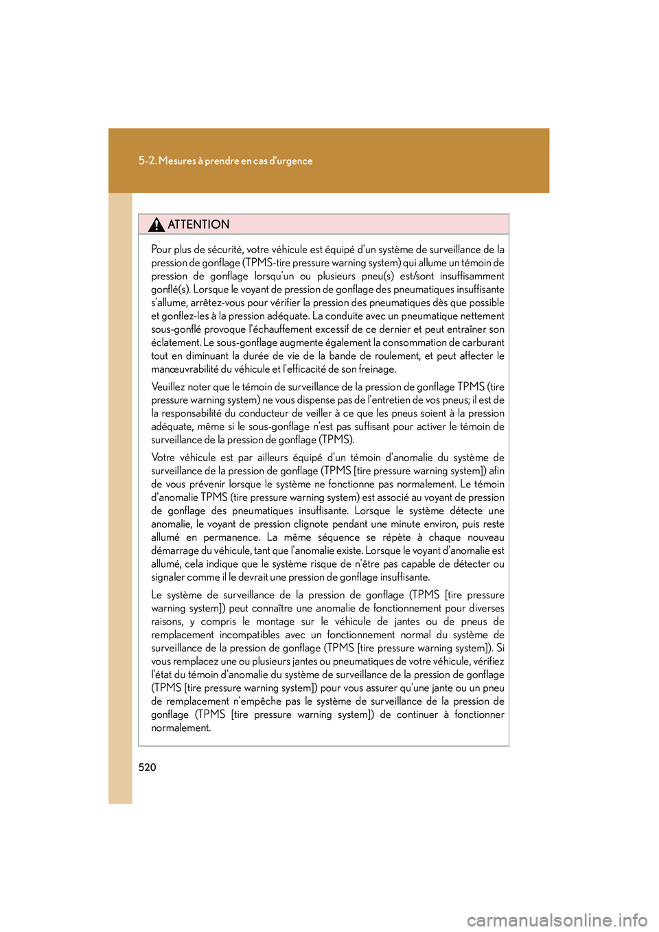 Lexus IS250 2010  Manuel du propriétaire (in French) / Manuel du propriétaire - IS 250, IS 350 520
5-2. Mesures à prendre en cas durgence
IS350/250_D
ATTENTION
Pour plus de sécurité, votre véhicule est équipé dun système de surveillance de la
pression de gonflage (TPMS-tire pressure wa