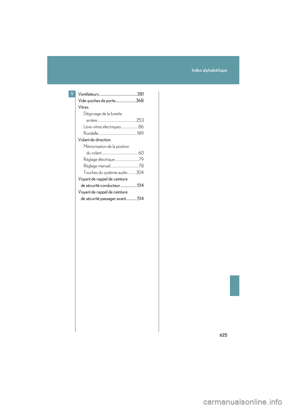 Lexus IS250 2010  Manuel du propriétaire (in French) / Manuel du propriétaire - IS 250, IS 350 625
Index alphabétique
IS350/250_D
Ventilateurs ..............................................381
Vide-poches de porte........................ 368
VitresDégivrage de la lunette 
arrière ...........