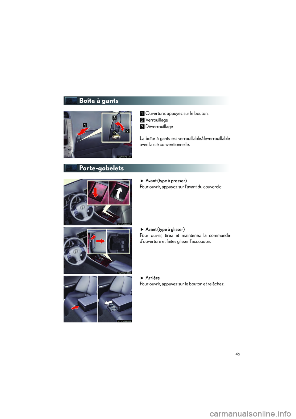 Lexus IS250 2010  Manuel du propriétaire (in French) / Guide rapide du manuel du propriétaire - IS 250, IS 350 46
IS_D
Boîte à gants
Ouverture: appuyez sur le bouton.
Verrouillage
Déverrouillage
La boîte à gants est verrouillable/déverrouillable
avec la clé conventionnelle.
Porte-gobelets
Avant (type à