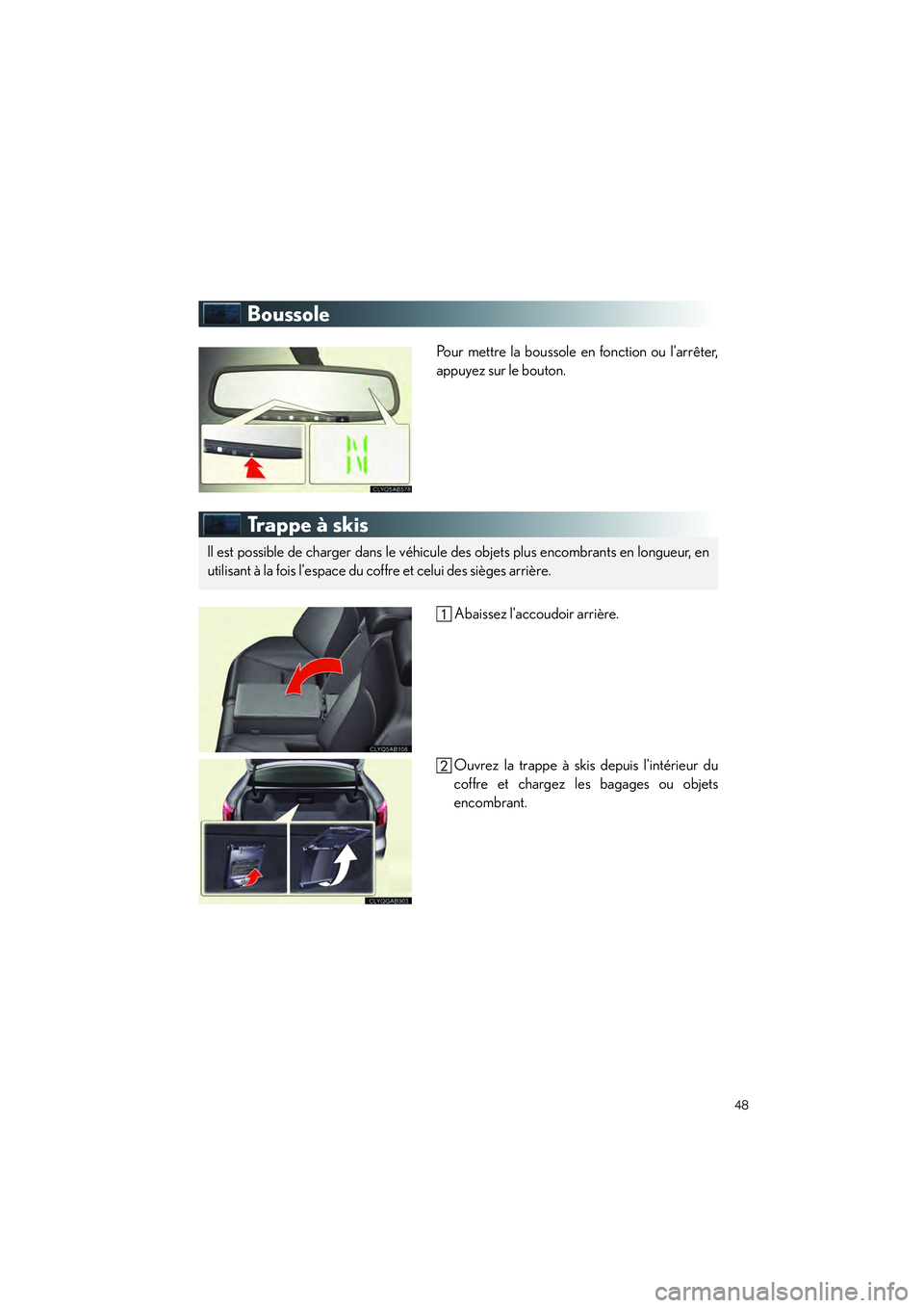 Lexus IS250 2010  Manuel du propriétaire (in French) / Guide rapide du manuel du propriétaire - IS 250, IS 350 48
IS_D
Boussole
Pour mettre la boussole en fonction ou larrêter,
appuyez sur le bouton.
Tr a p p e  à  s k i s
 Abaissez laccoudoir arrière.Ouvrez la trappe à skis depuis lintérieur du
coffre
