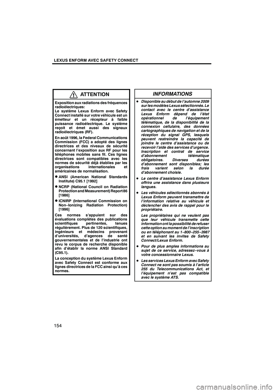 Lexus IS250 2010  Manuel du propriétaire (in French) / Système de navigation manuel du propriétaire - IS 250, IS 350 LEXUS ENFORM AVEC SAFETY CONNECT
154
ATTENTION
Exposition aux radiations des fréquences
radioélectriques:
Le système Lexus Enform avec Safety
Connect installé sur votre véhicule est un
émetteur 