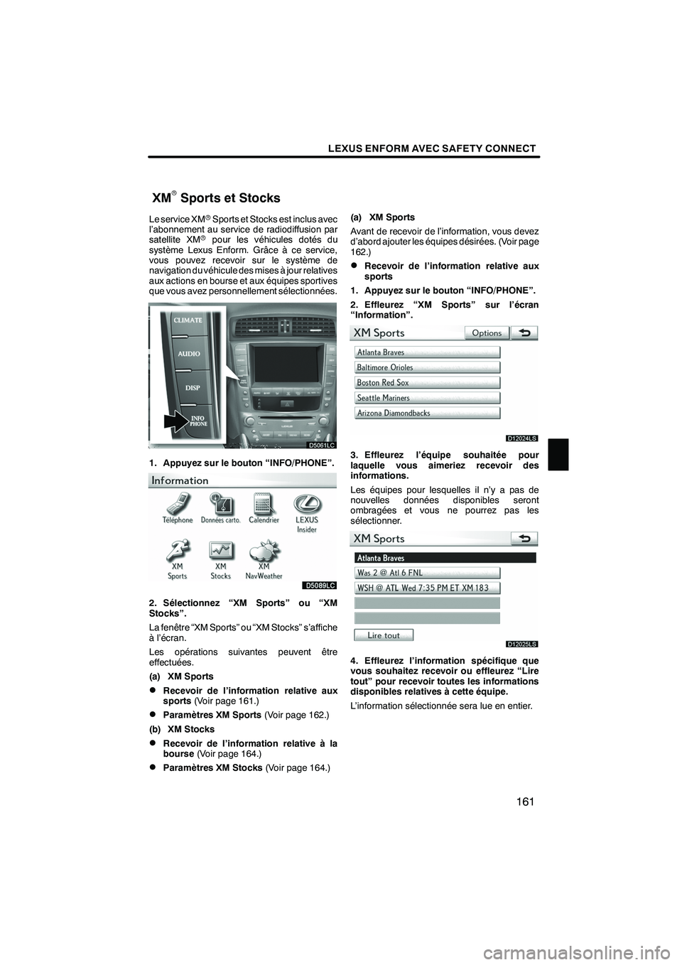 Lexus IS250 2010  Manuel du propriétaire (in French) / Système de navigation manuel du propriétaire - IS 250, IS 350 LEXUS ENFORM AVEC SAFETY CONNECT
161
Le service XMrSports et Stocks est inclus avec
l’abonnement au service de radiodiffusion par
satellite XM
rpour les véhicules dotés du
système Lexus Enform. G