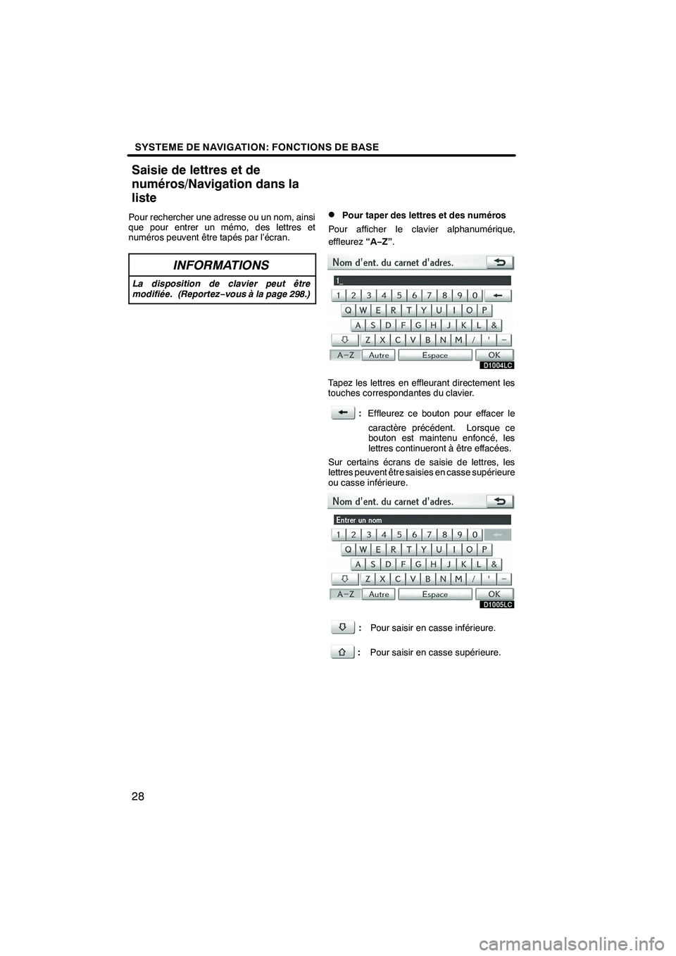 Lexus IS250 2010  Manuel du propriétaire (in French) / Système de navigation manuel du propriétaire - IS 250, IS 350 SYSTEME DE NAVIGATION: FONCTIONS DE BASE
28
Pour rechercher une adresse ou un nom, ainsi
que pour entrer un mémo, des lettres et
numéros peuvent être tapés par l’écran.
INFORMATIONS
La disposit