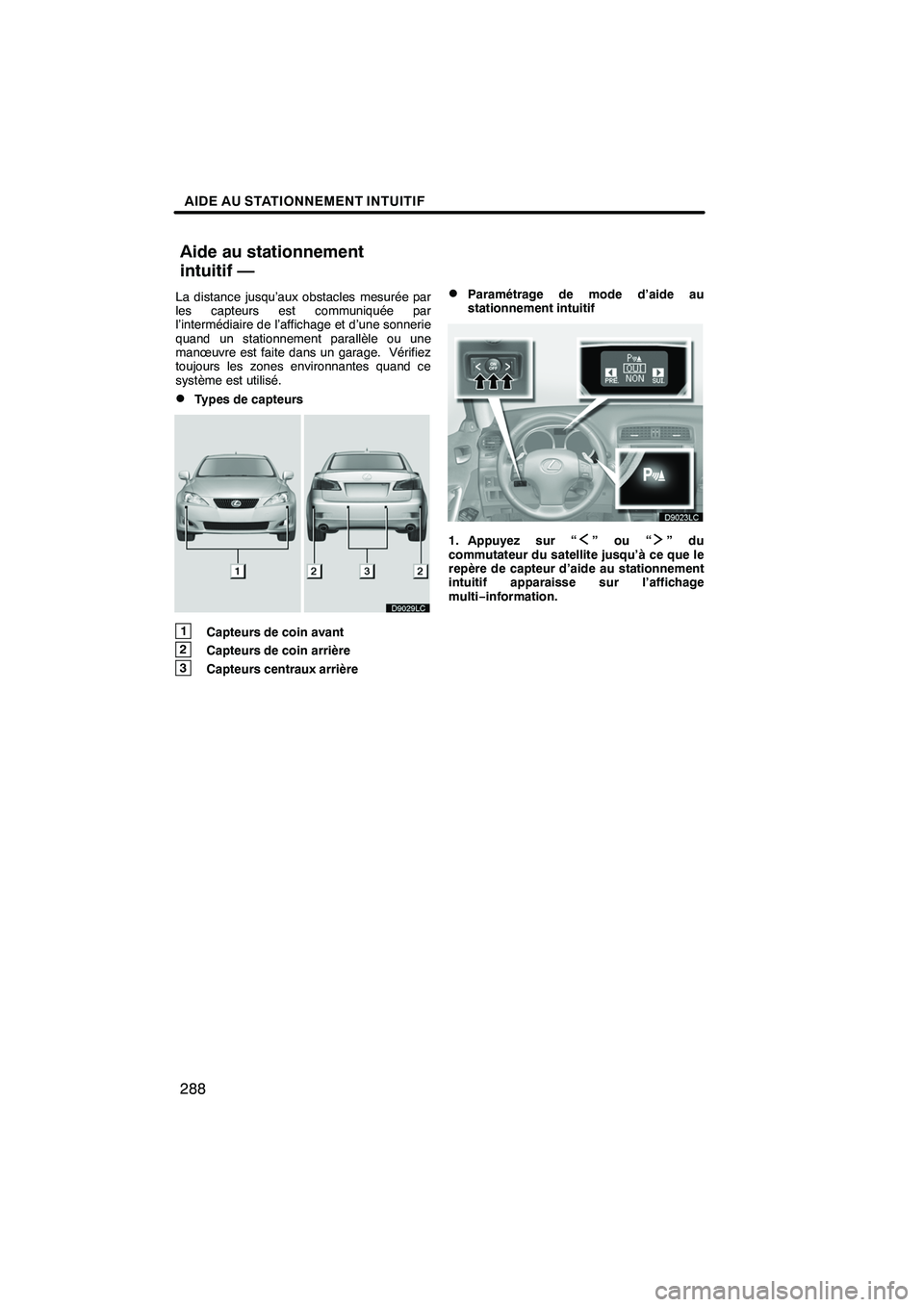 Lexus IS250 2010  Manuel du propriétaire (in French) / Système de navigation manuel du propriétaire - IS 250, IS 350 AIDE AU STATIONNEMENT INTUITIF
288
La distance jusqu’aux obstacles mesurée par
les capteurs est communiquée par
l’intermédiaire de l’affichage et d’une sonnerie
quand un stationnement paral