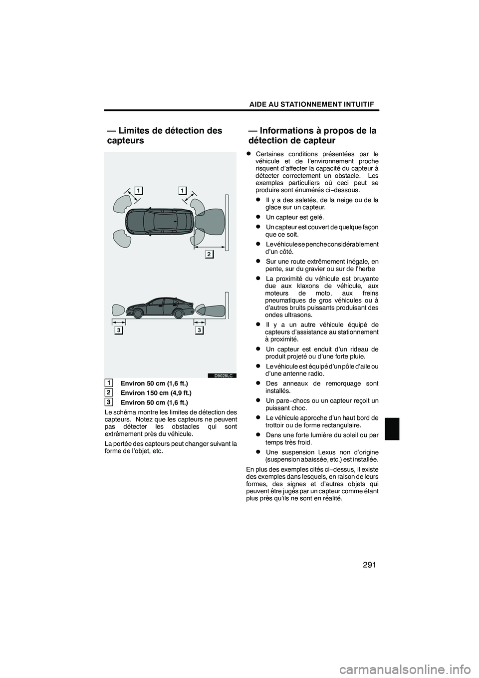 Lexus IS250 2010 Manuel du propriétaire (in French) / Système de navigation manuel du propriétaire - IS 250, IS 350 AIDE AU STATIONNEMENT INTUITIF
291
1Environ 50 cm (1,6 ft.)
2 Environ 150 cm (4,9 ft.)
3Environ 50 cm (1,6 ft.)
Le schéma montre les limites de détection des
capteurs. Notez que les capteurs ne peuv Lexus IS250 2010 Manuel du propriétaire (in French) / Système de navigation manuel du propriétaire - IS 250, IS 350 AIDE AU STATIONNEMENT INTUITIF
291
1Environ 50 cm (1,6 ft.)
2 Environ 150 cm (4,9 ft.)
3Environ 50 cm (1,6 ft.)
Le schéma montre les limites de détection des
capteurs. Notez que les capteurs ne peuv