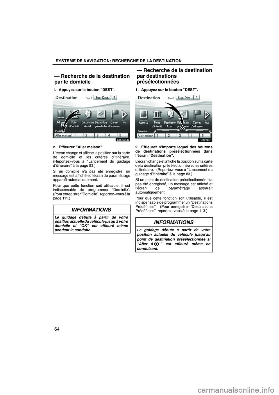 Lexus IS250 2010  Manuel du propriétaire (in French) / Système de navigation manuel du propriétaire - IS 250, IS 350 SYSTEME DE NAVIGATION: RECHERCHE DE LA DESTINATION
64
1. Appuyez sur le bouton “DEST”.
2. Effleurez “Aller maison”.
L’écran change et affiche la position sur la carte
de domicile et les cri