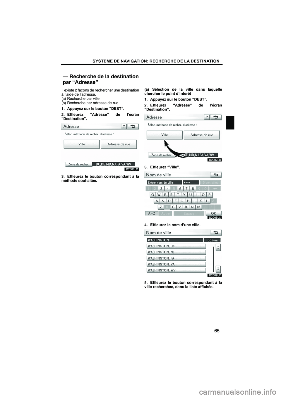 Lexus IS250 2010  Manuel du propriétaire (in French) / Système de navigation manuel du propriétaire - IS 250, IS 350 SYSTEME DE NAVIGATION: RECHERCHE DE LA DESTINATION
65
Il existe 2 façons de rechercher une destination
à l’aide de l’adresse.
(a) Recherche par ville
(b) Recherche par adresse de rue
1. Appuyez 