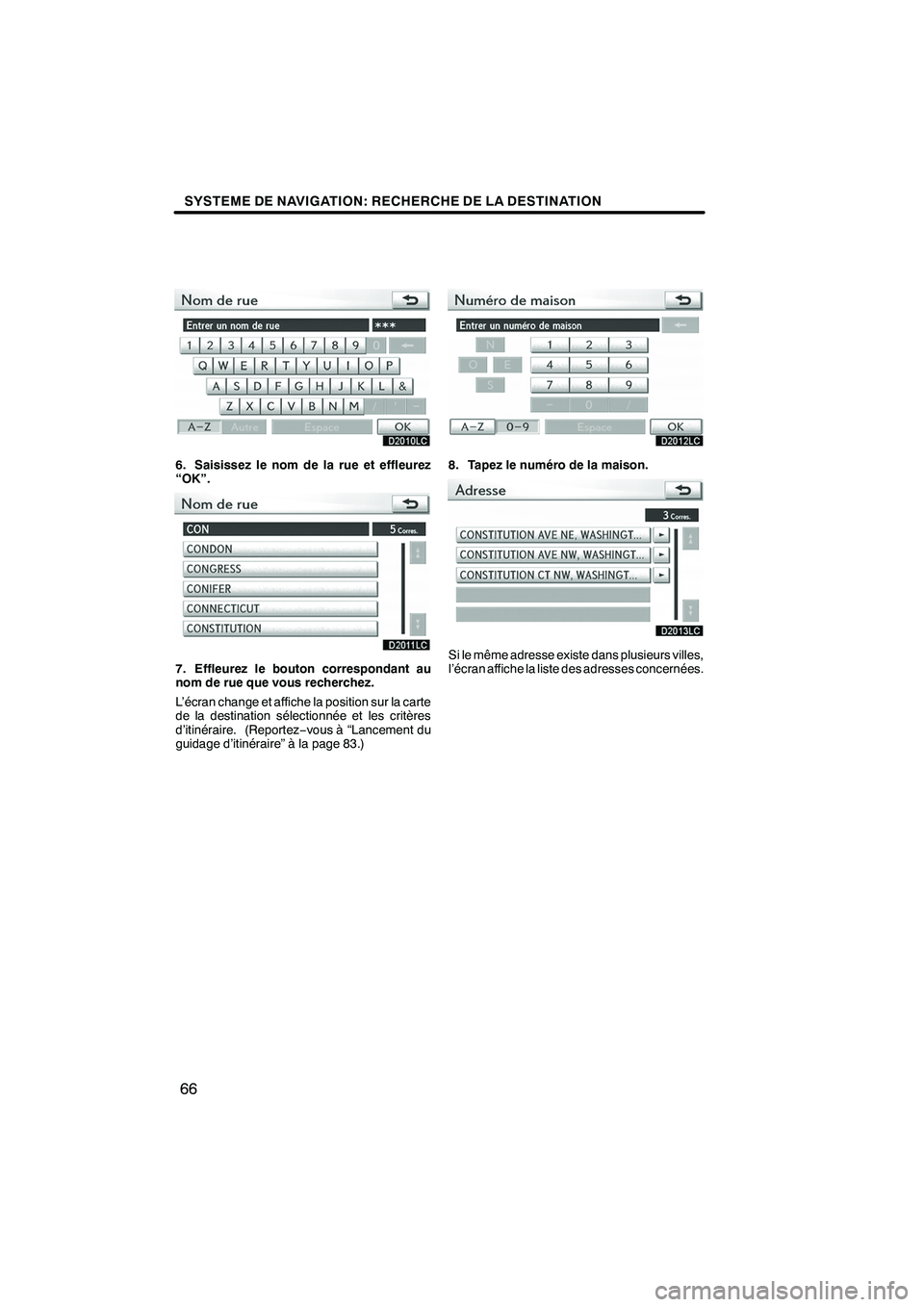Lexus IS250 2010  Manuel du propriétaire (in French) / Système de navigation manuel du propriétaire - IS 250, IS 350 SYSTEME DE NAVIGATION: RECHERCHE DE LA DESTINATION
66
6. Saisissez le nom de la rue et effleurez
“OK”.
7. Effleurez le bouton correspondant au
nom de rue que vous recherchez.
L’écran change et 