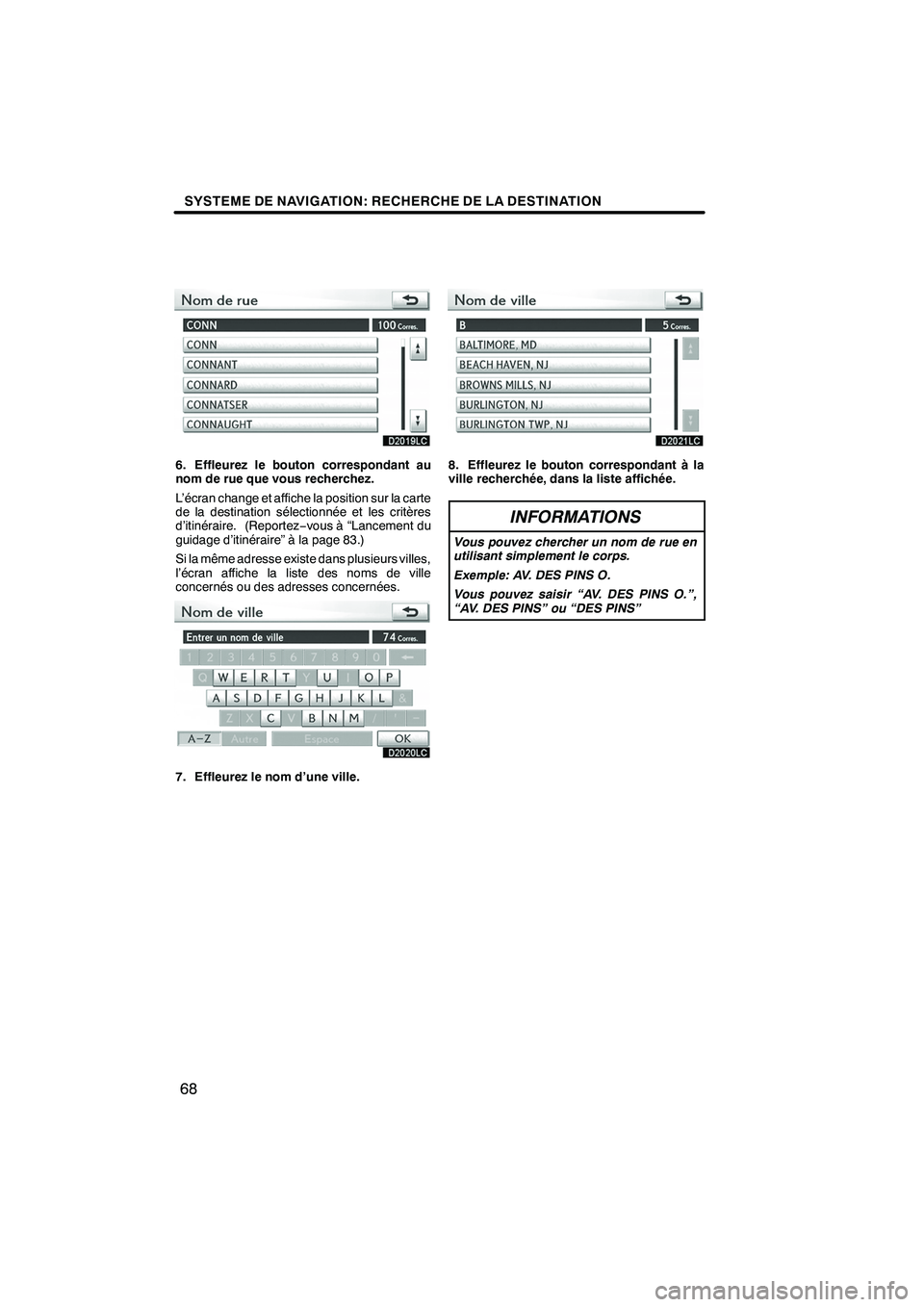 Lexus IS250 2010  Manuel du propriétaire (in French) / Système de navigation manuel du propriétaire - IS 250, IS 350 SYSTEME DE NAVIGATION: RECHERCHE DE LA DESTINATION
68
6. Effleurez le bouton correspondant au
nom de rue que vous recherchez.
L’écran change et affiche la position sur la carte
de la destination s