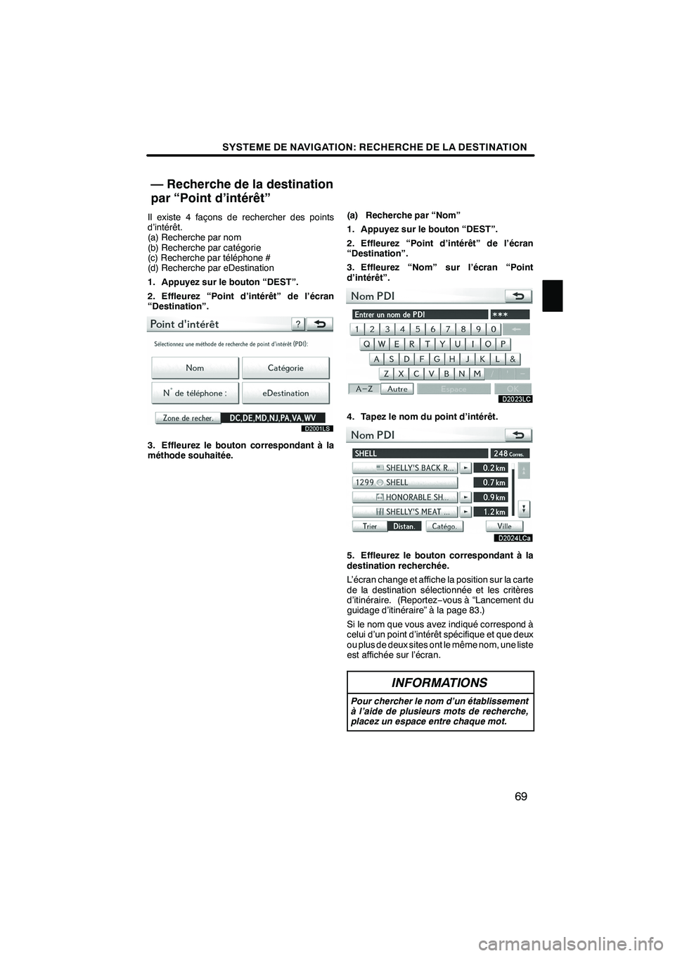 Lexus IS250 2010  Manuel du propriétaire (in French) / Système de navigation manuel du propriétaire - IS 250, IS 350 SYSTEME DE NAVIGATION: RECHERCHE DE LA DESTINATION
69
Il existe 4 façons de rechercher des points
d’intérêt.
(a) Recherche par nom
(b) Recherche par catégorie
(c) Recherche par téléphone #
(d)