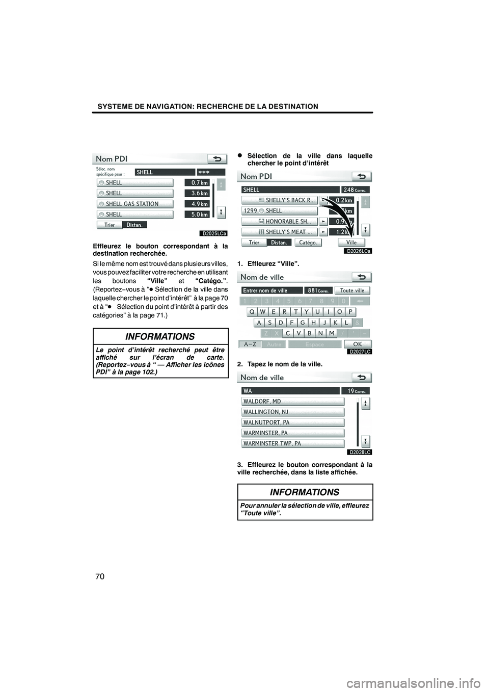 Lexus IS250 2010  Manuel du propriétaire (in French) / Système de navigation manuel du propriétaire - IS 250, IS 350 SYSTEME DE NAVIGATION: RECHERCHE DE LA DESTINATION
70
Effleurez le bouton correspondant à la
destination recherchée.
Si le même nom est trouvé dans plusieurs villes,
vous pouvez faciliter votre re Lexus IS250 2010  Manuel du propriétaire (in French) / Système de navigation manuel du propriétaire - IS 250, IS 350 SYSTEME DE NAVIGATION: RECHERCHE DE LA DESTINATION
70
Effleurez le bouton correspondant à la
destination recherchée.
Si le même nom est trouvé dans plusieurs villes,
vous pouvez faciliter votre re