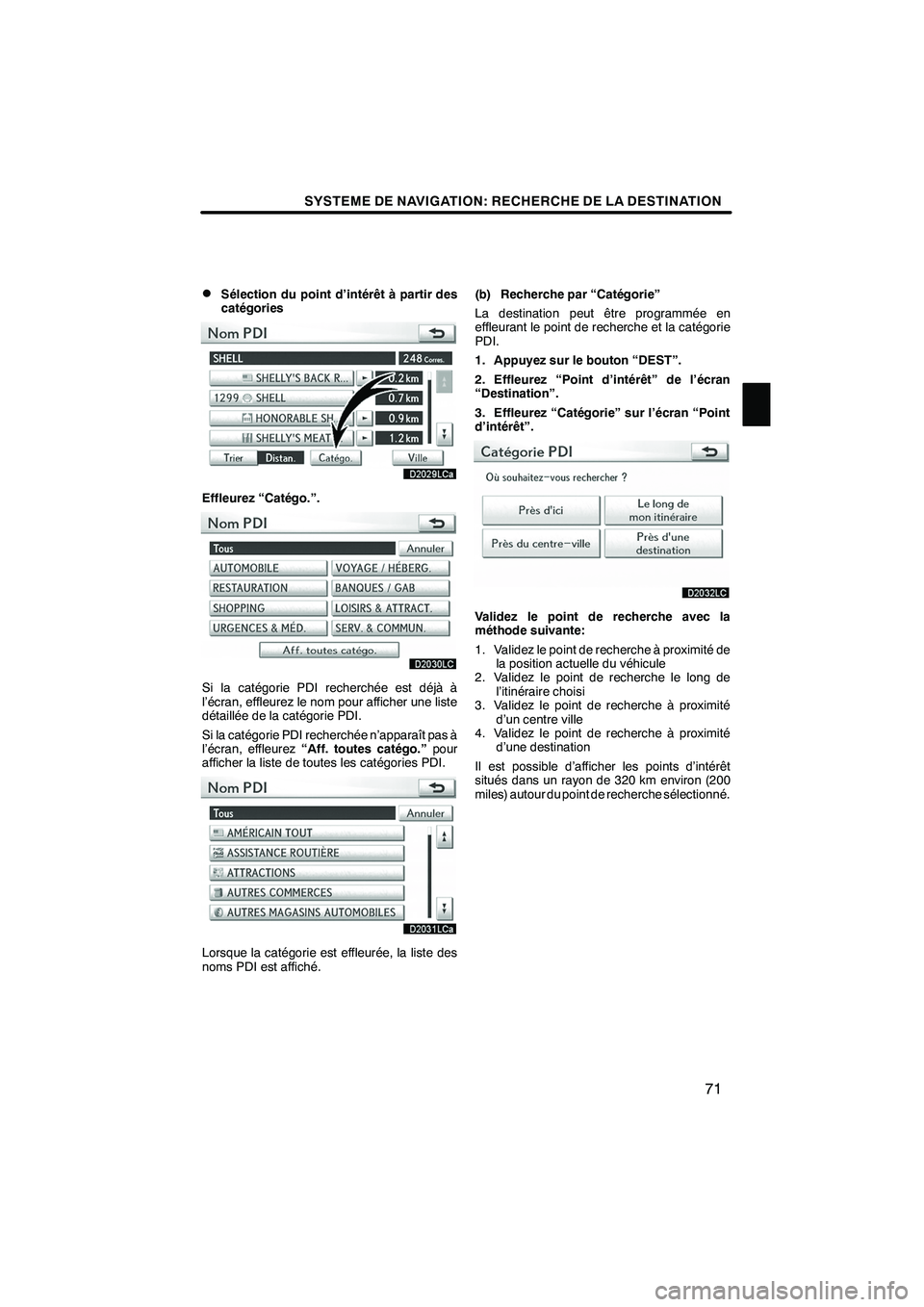 Lexus IS250 2010  Manuel du propriétaire (in French) / Système de navigation manuel du propriétaire - IS 250, IS 350 SYSTEME DE NAVIGATION: RECHERCHE DE LA DESTINATION
71
D
Sélection du point d’intérêt à partir des
catégories
Effleurez “Catégo.”.
Si la catégorie PDI recherchée est déjà à
l’écran, Lexus IS250 2010  Manuel du propriétaire (in French) / Système de navigation manuel du propriétaire - IS 250, IS 350 SYSTEME DE NAVIGATION: RECHERCHE DE LA DESTINATION
71
D
Sélection du point d’intérêt à partir des
catégories
Effleurez “Catégo.”.
Si la catégorie PDI recherchée est déjà à
l’écran,