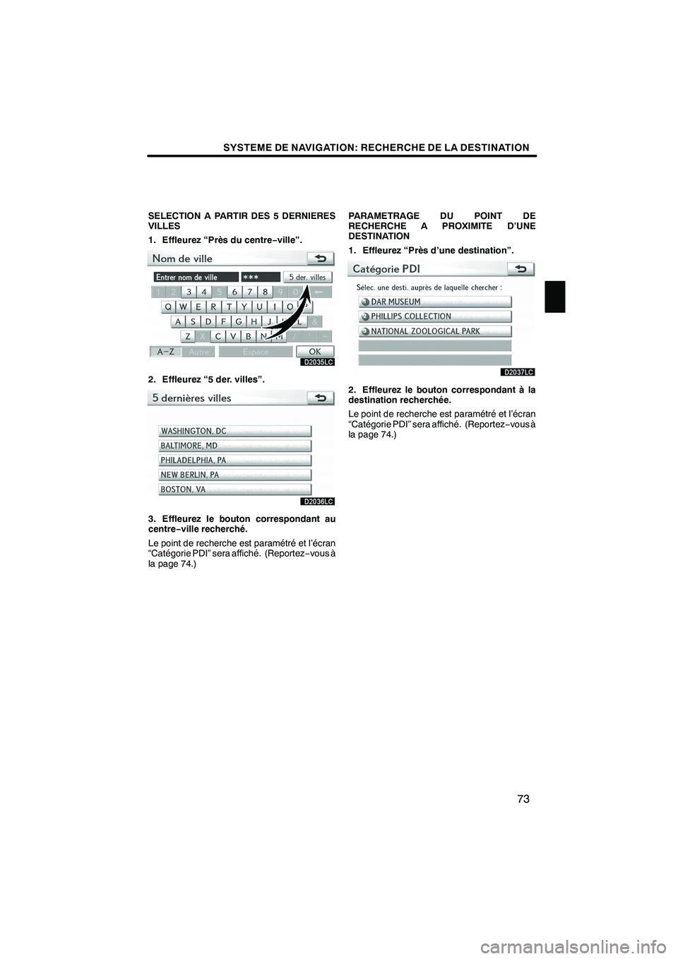 Lexus IS250 2010  Manuel du propriétaire (in French) / Système de navigation manuel du propriétaire - IS 250, IS 350 SYSTEME DE NAVIGATION: RECHERCHE DE LA DESTINATION
73
SELECTION A PARTIR DES 5 DERNIERES
VILLES
1. Effleurez “Près du centre−ville”.
2. Effleurez “5 der. villes”.
3. Effleurez le bouton cor Lexus IS250 2010  Manuel du propriétaire (in French) / Système de navigation manuel du propriétaire - IS 250, IS 350 SYSTEME DE NAVIGATION: RECHERCHE DE LA DESTINATION
73
SELECTION A PARTIR DES 5 DERNIERES
VILLES
1. Effleurez “Près du centre−ville”.
2. Effleurez “5 der. villes”.
3. Effleurez le bouton cor