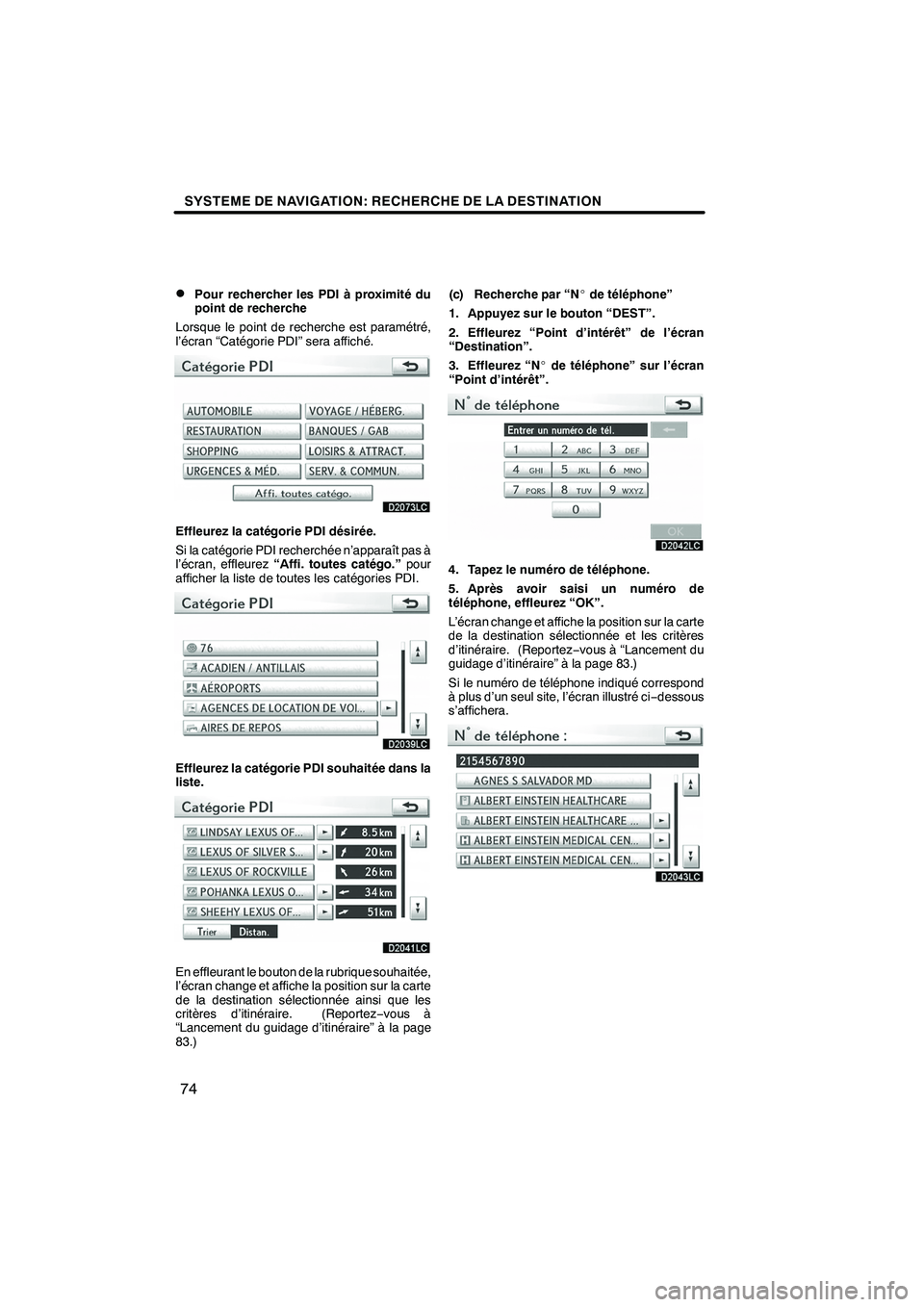 Lexus IS250 2010  Manuel du propriétaire (in French) / Système de navigation manuel du propriétaire - IS 250, IS 350 SYSTEME DE NAVIGATION: RECHERCHE DE LA DESTINATION
74
D
Pour rechercher les PDI à proximité du
point de recherche
Lorsque le point de recherche est paramétré,
l’écran “Catégorie PDI” sera  Lexus IS250 2010  Manuel du propriétaire (in French) / Système de navigation manuel du propriétaire - IS 250, IS 350 SYSTEME DE NAVIGATION: RECHERCHE DE LA DESTINATION
74
D
Pour rechercher les PDI à proximité du
point de recherche
Lorsque le point de recherche est paramétré,
l’écran “Catégorie PDI” sera