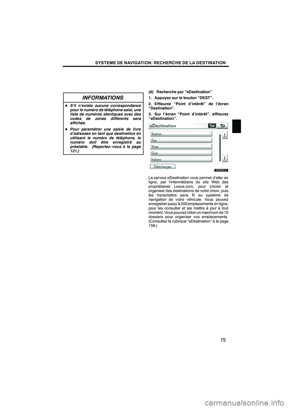 Lexus IS250 2010  Manuel du propriétaire (in French) / Système de navigation manuel du propriétaire - IS 250, IS 350 SYSTEME DE NAVIGATION: RECHERCHE DE LA DESTINATION
75
INFORMATIONS
DS’il n’existe aucune correspondance
pour le numéro de téléphone saisi, une
liste de numéros identiques avec des
codes de zon Lexus IS250 2010  Manuel du propriétaire (in French) / Système de navigation manuel du propriétaire - IS 250, IS 350 SYSTEME DE NAVIGATION: RECHERCHE DE LA DESTINATION
75
INFORMATIONS
DS’il n’existe aucune correspondance
pour le numéro de téléphone saisi, une
liste de numéros identiques avec des
codes de zon