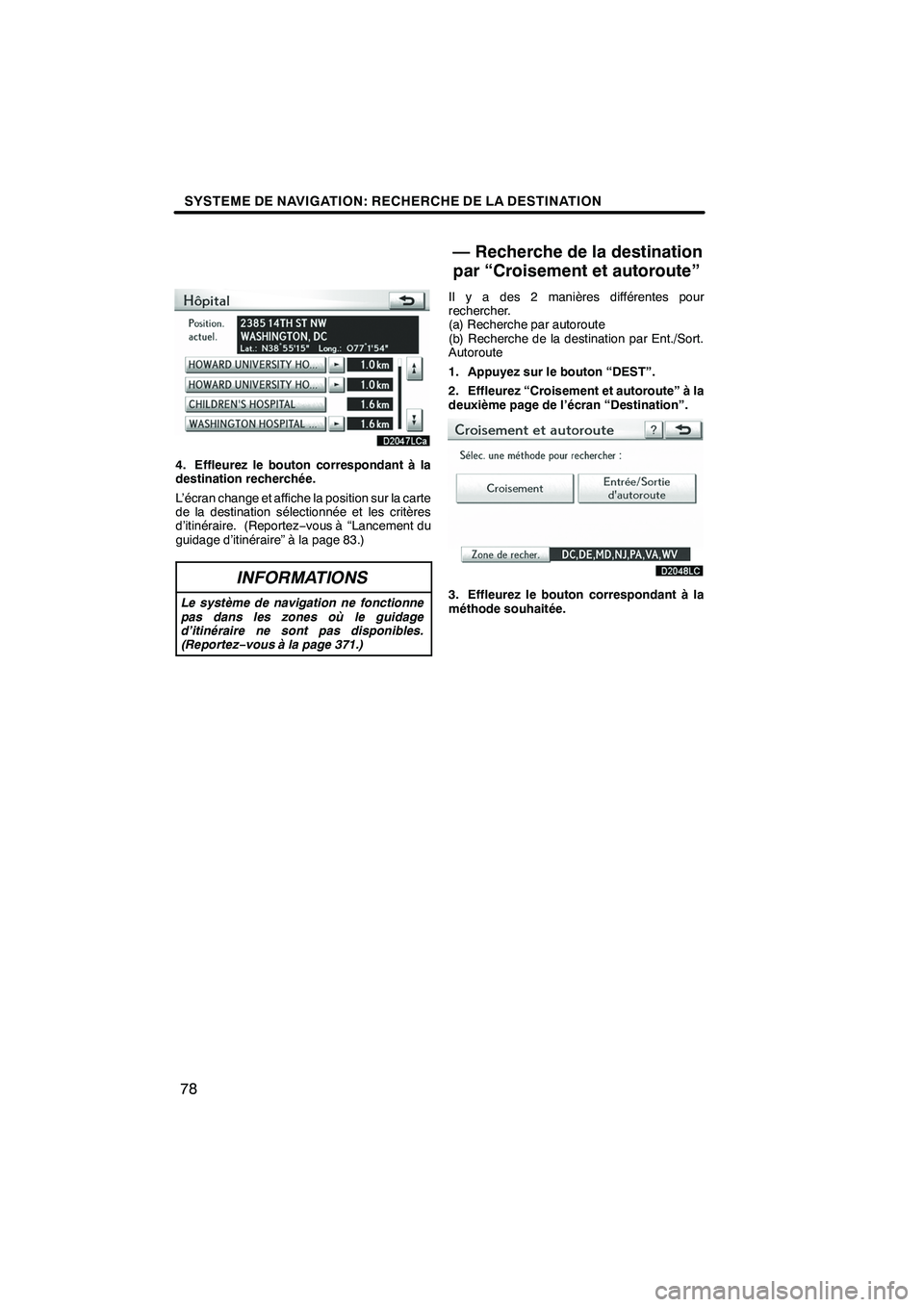 Lexus IS250 2010  Manuel du propriétaire (in French) / Système de navigation manuel du propriétaire - IS 250, IS 350 SYSTEME DE NAVIGATION: RECHERCHE DE LA DESTINATION
78
4. Effleurez le bouton correspondant à la
destination recherchée.
L’écran change et affiche la position sur la carte
de la destination sélec Lexus IS250 2010  Manuel du propriétaire (in French) / Système de navigation manuel du propriétaire - IS 250, IS 350 SYSTEME DE NAVIGATION: RECHERCHE DE LA DESTINATION
78
4. Effleurez le bouton correspondant à la
destination recherchée.
L’écran change et affiche la position sur la carte
de la destination sélec