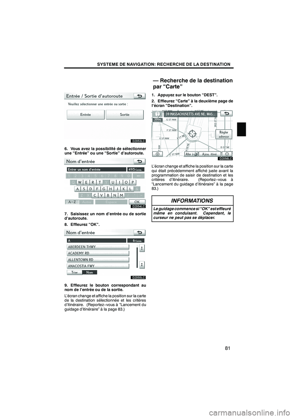 Lexus IS250 2010  Manuel du propriétaire (in French) / Système de navigation manuel du propriétaire - IS 250, IS 350 SYSTEME DE NAVIGATION: RECHERCHE DE LA DESTINATION
81
6. Vous avez la possibilité de sélectionner
une “Entrée” ou une “Sortie” d’autoroute.
7. Saisissez un nom d’entrée ou de sortie
d Lexus IS250 2010  Manuel du propriétaire (in French) / Système de navigation manuel du propriétaire - IS 250, IS 350 SYSTEME DE NAVIGATION: RECHERCHE DE LA DESTINATION
81
6. Vous avez la possibilité de sélectionner
une “Entrée” ou une “Sortie” d’autoroute.
7. Saisissez un nom d’entrée ou de sortie
d