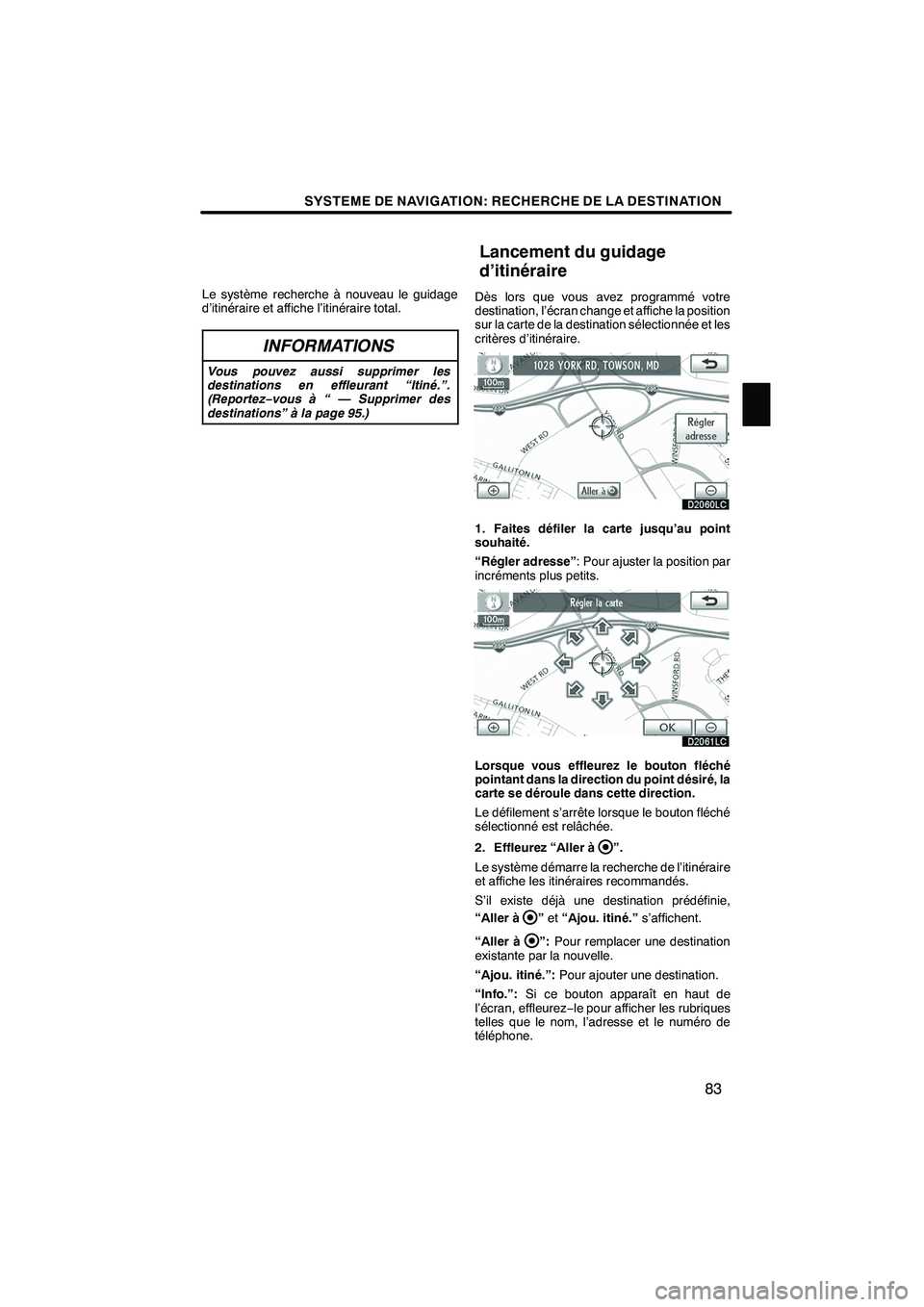 Lexus IS250 2010  Manuel du propriétaire (in French) / Système de navigation manuel du propriétaire - IS 250, IS 350 SYSTEME DE NAVIGATION: RECHERCHE DE LA DESTINATION
83
Le système recherche à nouveau le guidage
d’itinéraire et affiche l’itinéraire total.
INFORMATIONS
Vous pouvez aussi supprimer les
destina Lexus IS250 2010  Manuel du propriétaire (in French) / Système de navigation manuel du propriétaire - IS 250, IS 350 SYSTEME DE NAVIGATION: RECHERCHE DE LA DESTINATION
83
Le système recherche à nouveau le guidage
d’itinéraire et affiche l’itinéraire total.
INFORMATIONS
Vous pouvez aussi supprimer les
destina